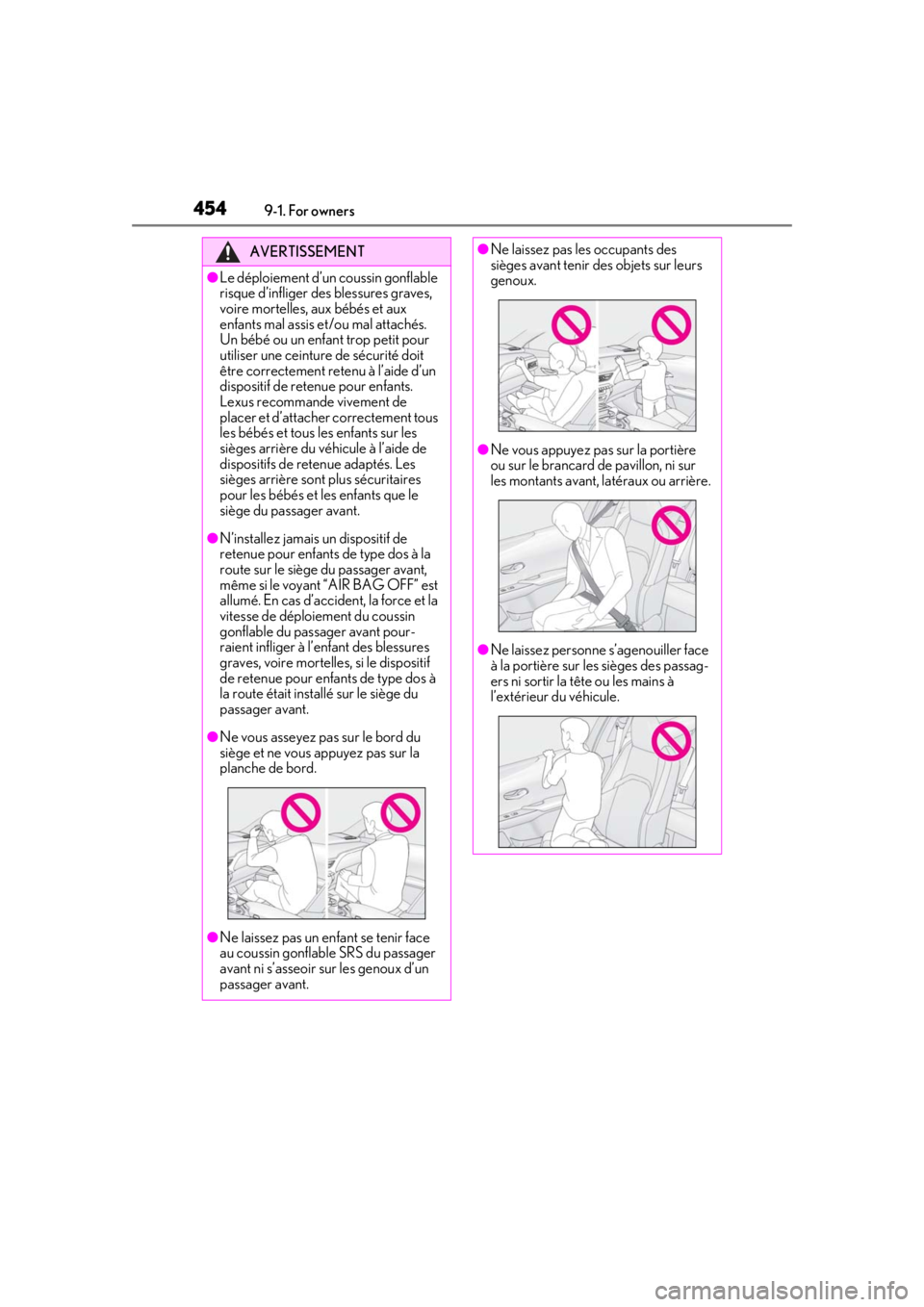 LEXUS UX250H 2019 Owners Manual 4549-1. For owners
AVERTISSEMENT
●Le déploiement d’un coussin gonflable
risque d’infliger des blessures graves,
voire mortelles, aux bébés et aux
enfants mal assis et/ou mal attachés.
Un LEXUS UX250H 2019 Owners Manual 4549-1. For owners
AVERTISSEMENT
●Le déploiement d’un coussin gonflable
risque d’infliger des blessures graves,
voire mortelles, aux bébés et aux
enfants mal assis et/ou mal attachés.
Un