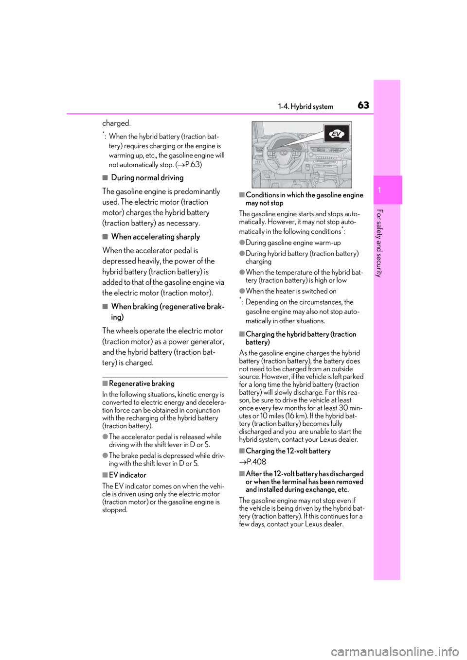 LEXUS UX250H 2019  Owners Manual 631-4. Hybrid system
1
For safety and security
charged. 
*: When the hybrid battery (traction bat-tery) requires charging or the engine is 
warming up, etc., the gasoline engine will 
not automaticall