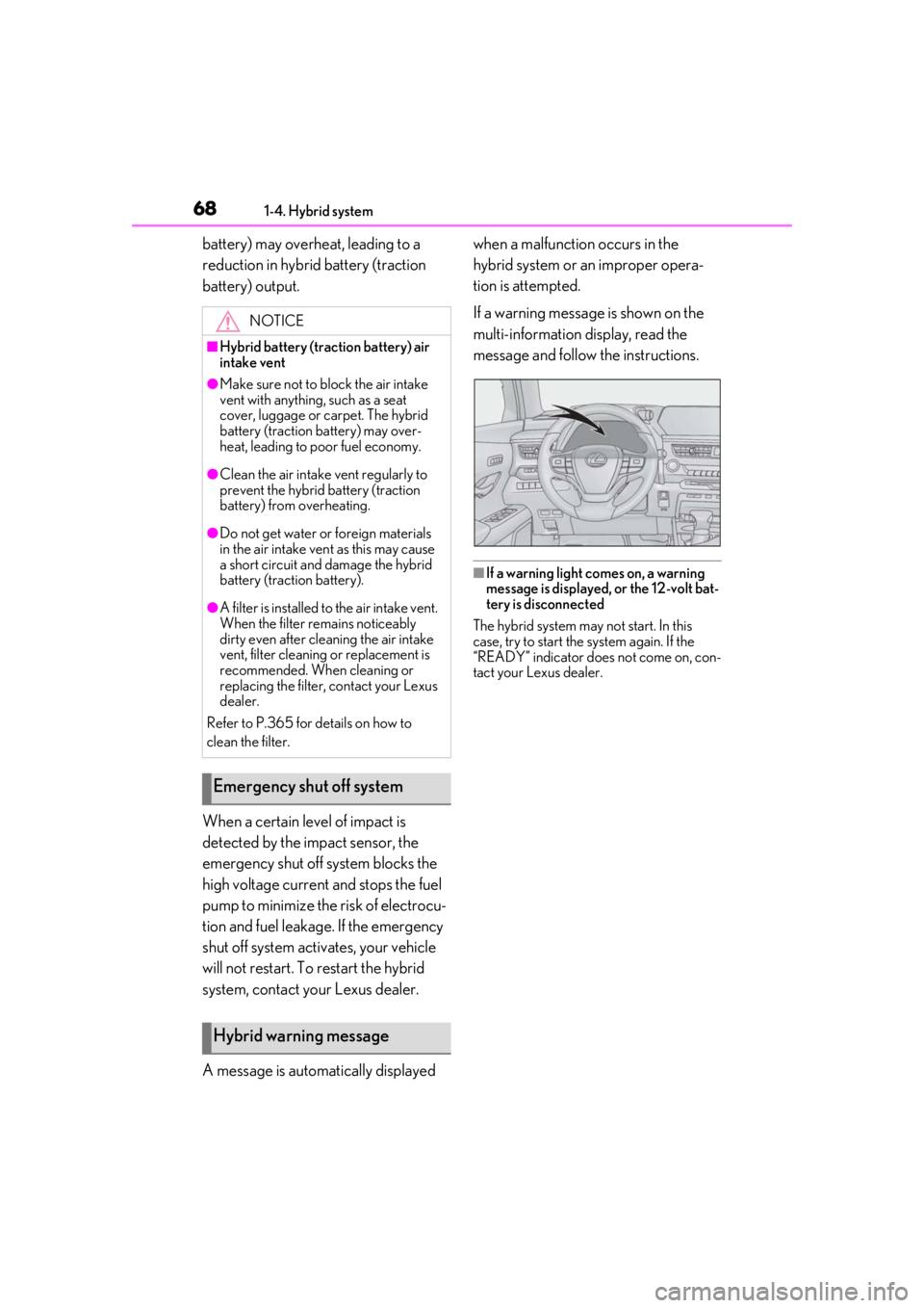 LEXUS UX250H 2019  Owners Manual 681-4. Hybrid system
battery) may overheat, leading to a 
reduction in hybrid battery (traction 
battery) output.
When a certain level of impact is 
detected by the impact sensor, the 
emergency shut 