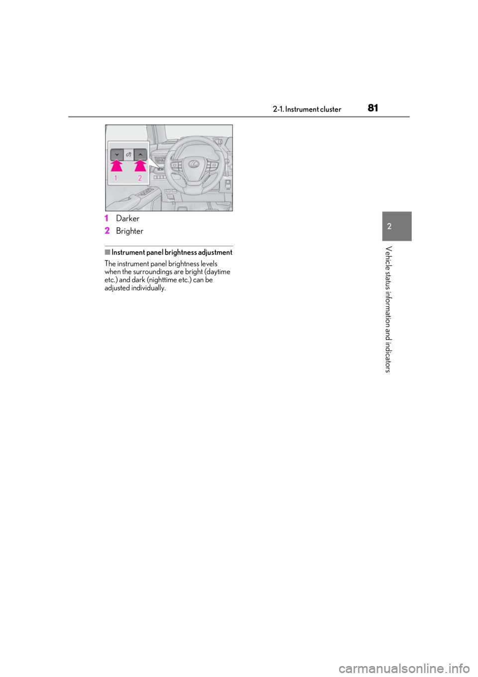LEXUS UX250H 2019 Manual Online 812-1. Instrument cluster
2
Vehicle status information and indicators
1Darker
2 Brighter
■Instrument panel brightness adjustment
The instrument panel brightness levels
when the surroundings are bri LEXUS UX250H 2019 Manual Online 812-1. Instrument cluster
2
Vehicle status information and indicators
1Darker
2 Brighter
■Instrument panel brightness adjustment
The instrument panel brightness levels
when the surroundings are bri
