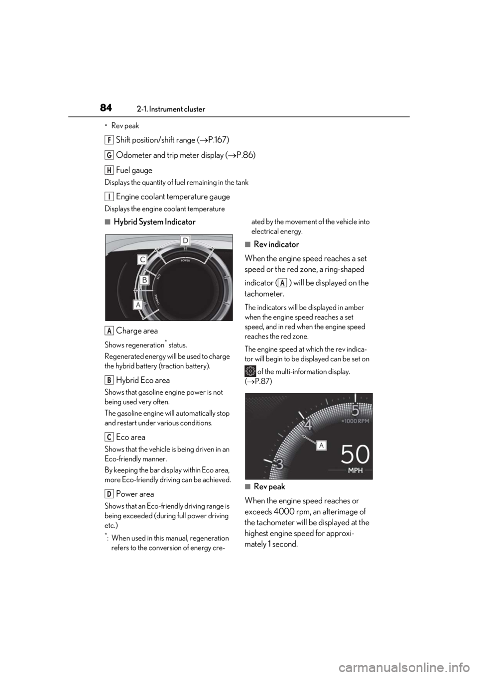 LEXUS UX250H 2019  Owners Manual 842-1. Instrument cluster
•Rev peak
Shift position/shift range (P.167)
Odometer and trip meter display ( P.86)
Fuel gauge
Displays the quantity of fuel remaining in the tank
Engine coolant tem