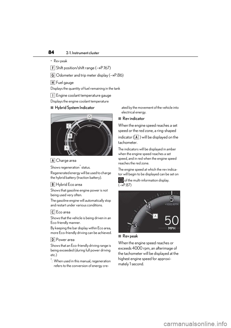 LEXUS UX250H 2019 Manual Online 842-1. Instrument cluster
•Rev peak
Shift position/shift range (P.167)
Odometer and trip meter display ( P.86)
Fuel gauge
Displays the quantity of fuel remaining in the tank
Engine coolant tem LEXUS UX250H 2019 Manual Online 842-1. Instrument cluster
•Rev peak
Shift position/shift range (P.167)
Odometer and trip meter display ( P.86)
Fuel gauge
Displays the quantity of fuel remaining in the tank
Engine coolant tem