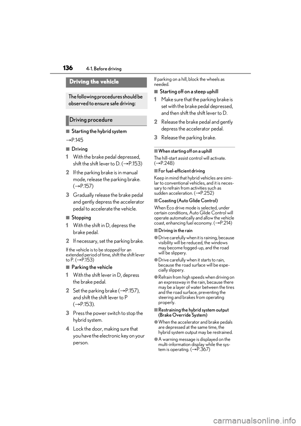 LEXUS ES300h 2021 Owners Manual 1364-1. Before driving
4-1.Before driving
■Starting the hybrid system
P.145
■Driving
1 With the brake pedal depressed,
shift the shift lever to D. ( P.153)
2 If the parking brake is in man LEXUS ES300h 2021 Owners Manual 1364-1. Before driving
4-1.Before driving
■Starting the hybrid system
P.145
■Driving
1 With the brake pedal depressed,
shift the shift lever to D. ( P.153)
2 If the parking brake is in man