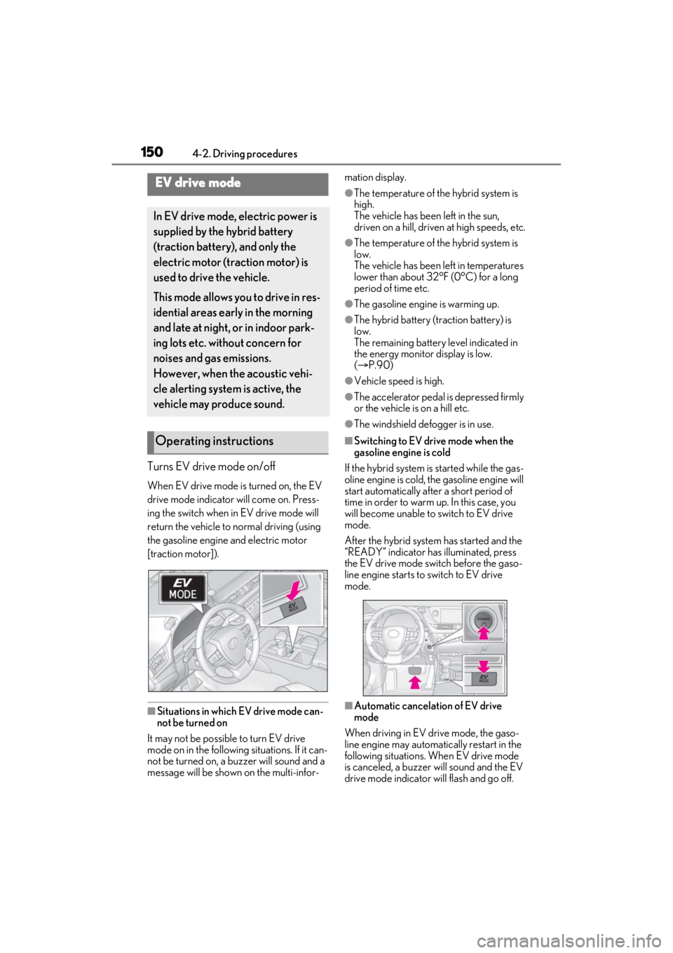 LEXUS ES300h 2021 Owners Manual 1504-2. Driving procedures
Turns EV drive mode on/off
When EV drive mode is turned on, the EV
drive mode indicator will come on. Press-
ing the switch when in EV drive mode will
return the vehicle t LEXUS ES300h 2021 Owners Manual 1504-2. Driving procedures
Turns EV drive mode on/off
When EV drive mode is turned on, the EV
drive mode indicator will come on. Press-
ing the switch when in EV drive mode will
return the vehicle t