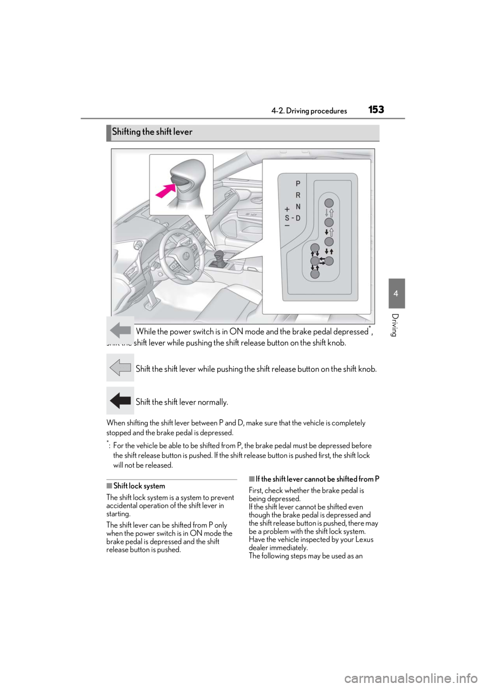 LEXUS ES300h 2021 Owners Manual 1534-2. Driving procedures
4
Driving
While the power switch is in ON mode and the brake pedal depressed*,
shift the shift lever while pushing the shift release button on the shift knob.
Shift the s LEXUS ES300h 2021 Owners Manual 1534-2. Driving procedures
4
Driving
While the power switch is in ON mode and the brake pedal depressed*,
shift the shift lever while pushing the shift release button on the shift knob.
Shift the s