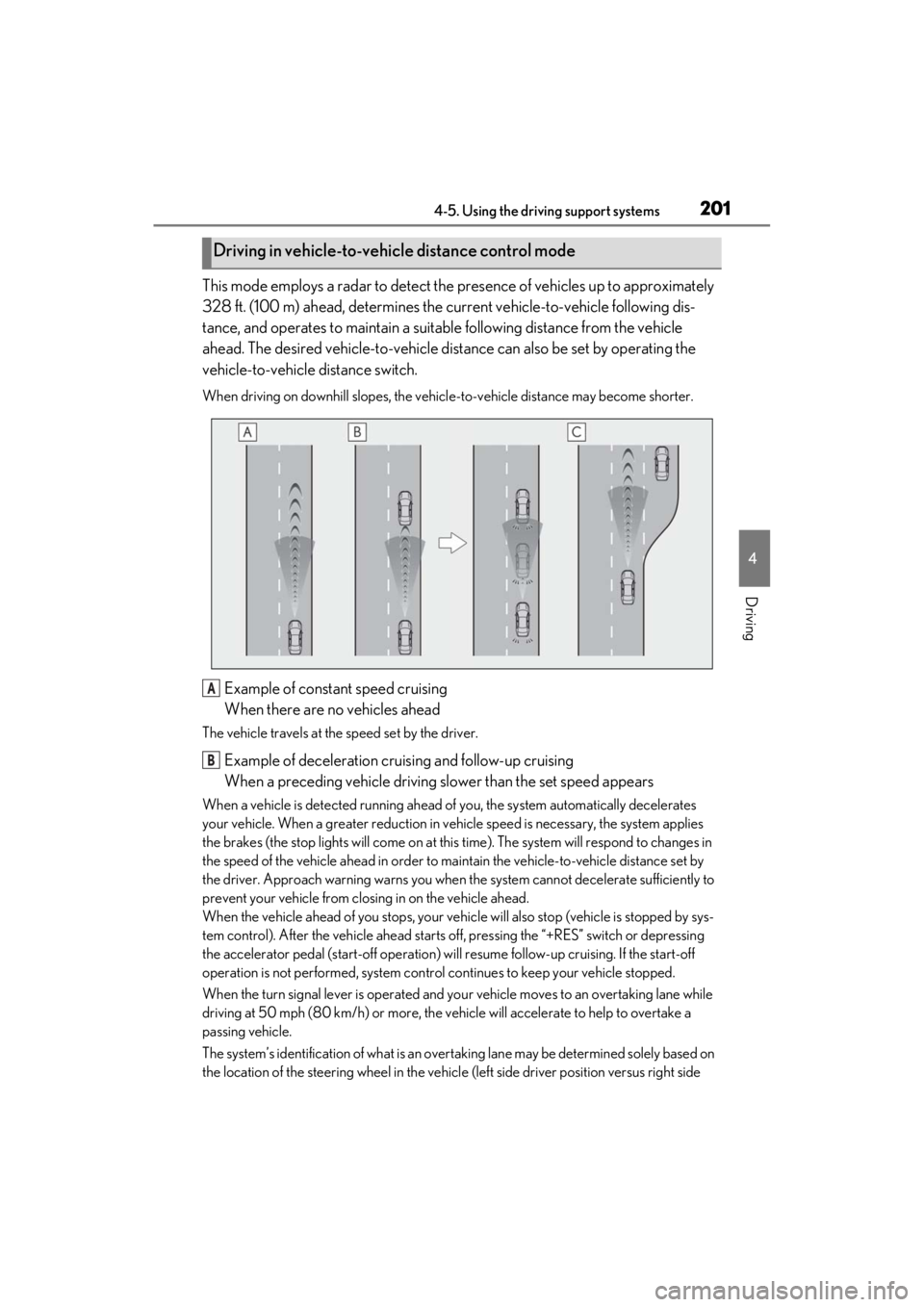 LEXUS ES300h 2021 Owners Manual 2014-5. Using the driving support systems
4
Driving
This mode employs a radar to detect the presence of vehicles up to approximately
328 ft. (100 m) ahead, determines the cu rrent vehicle-to-vehicle LEXUS ES300h 2021 Owners Manual 2014-5. Using the driving support systems
4
Driving
This mode employs a radar to detect the presence of vehicles up to approximately
328 ft. (100 m) ahead, determines the cu rrent vehicle-to-vehicle