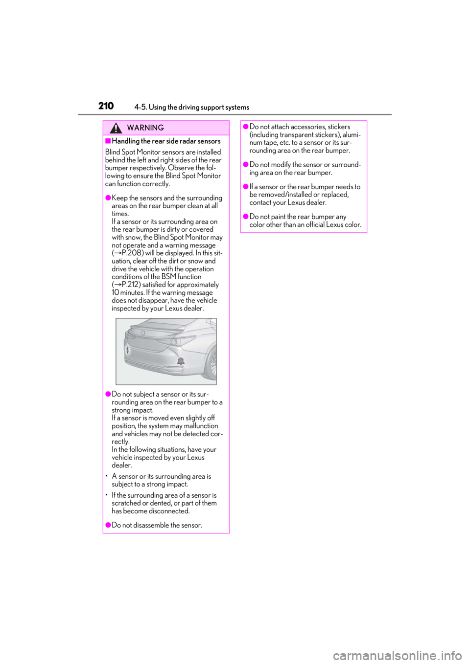 LEXUS ES300h 2021 Owners Manual 2104-5. Using the driving support systems
WARNING
■Handling the rear side radar sensors
Blind Spot Monitor se nsors are installed
behind the left and right sides of the rear
bumper respectively. O LEXUS ES300h 2021 Owners Manual 2104-5. Using the driving support systems
WARNING
■Handling the rear side radar sensors
Blind Spot Monitor se nsors are installed
behind the left and right sides of the rear
bumper respectively. O
