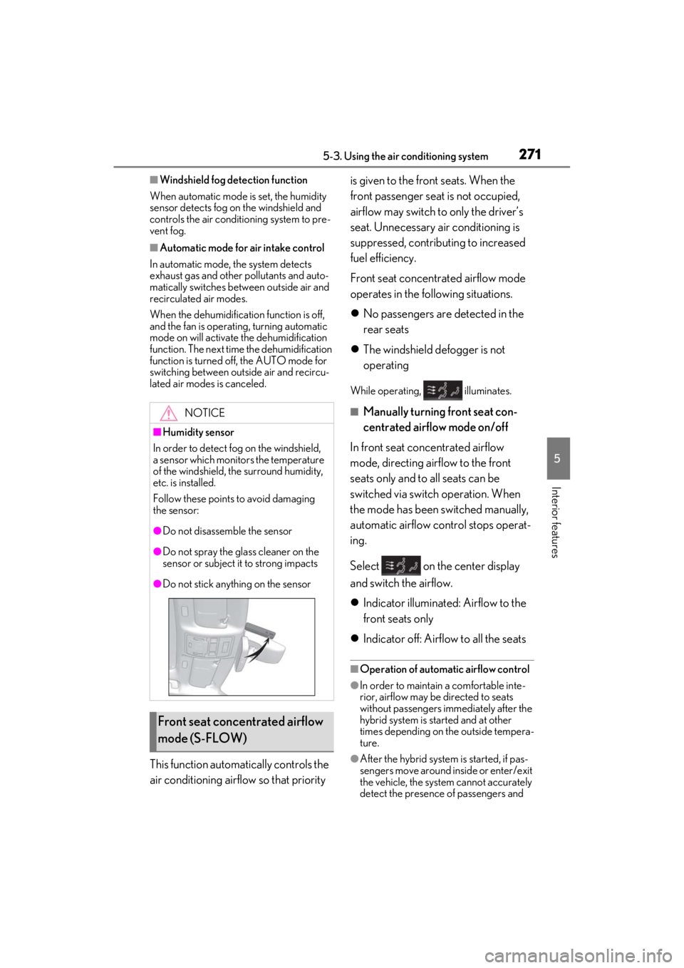 LEXUS ES300h 2021 Owners Manual 2715-3. Using the air conditioning system
5
Interior features
■Windshield fog detection function
When automatic mode is set, the humidity
sensor detects fog on the windshield and
controls the air LEXUS ES300h 2021 Owners Manual 2715-3. Using the air conditioning system
5
Interior features
■Windshield fog detection function
When automatic mode is set, the humidity
sensor detects fog on the windshield and
controls the air