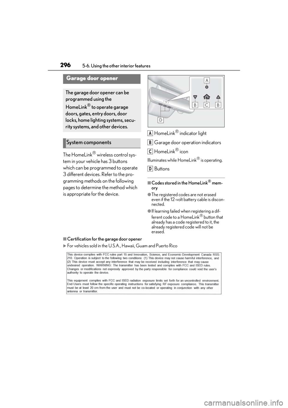 LEXUS ES300h 2021 Owners Manual 2965-6. Using the other interior features
The HomeLink® wireless control sys-
tem in your vehicle has 3 buttons
which can be programmed to operate
3 different devices. Refer to the pro-
gramming me LEXUS ES300h 2021 Owners Manual 2965-6. Using the other interior features
The HomeLink® wireless control sys-
tem in your vehicle has 3 buttons
which can be programmed to operate
3 different devices. Refer to the pro-
gramming me