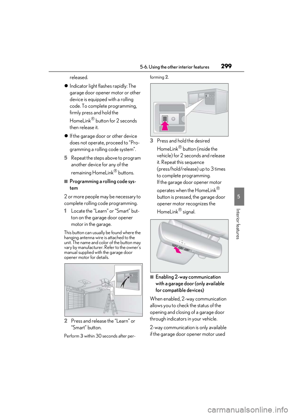 LEXUS ES300h 2021 Owners Manual 2995-6. Using the other interior features
5
Interior features
released.
Indicator light flashes rapidly: The
garage door opener motor or other
device is equipped with a rolling
code. To complet LEXUS ES300h 2021 Owners Manual 2995-6. Using the other interior features
5
Interior features
released.
Indicator light flashes rapidly: The
garage door opener motor or other
device is equipped with a rolling
code. To complet