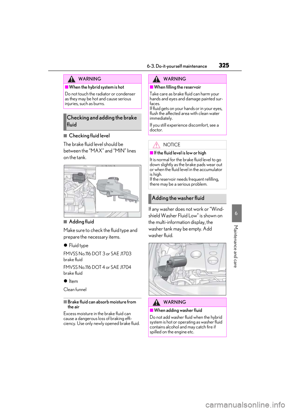 LEXUS ES300h 2021 Owners Manual 3256-3. Do-it-yourself maintenance
6
Maintenance and care
■Checking fluid level
The brake fluid level should be
between the “MAX” and “MIN” lines
on the tank.
■Adding fluid
Make sure to LEXUS ES300h 2021 Owners Manual 3256-3. Do-it-yourself maintenance
6
Maintenance and care
■Checking fluid level
The brake fluid level should be
between the “MAX” and “MIN” lines
on the tank.
■Adding fluid
Make sure to
