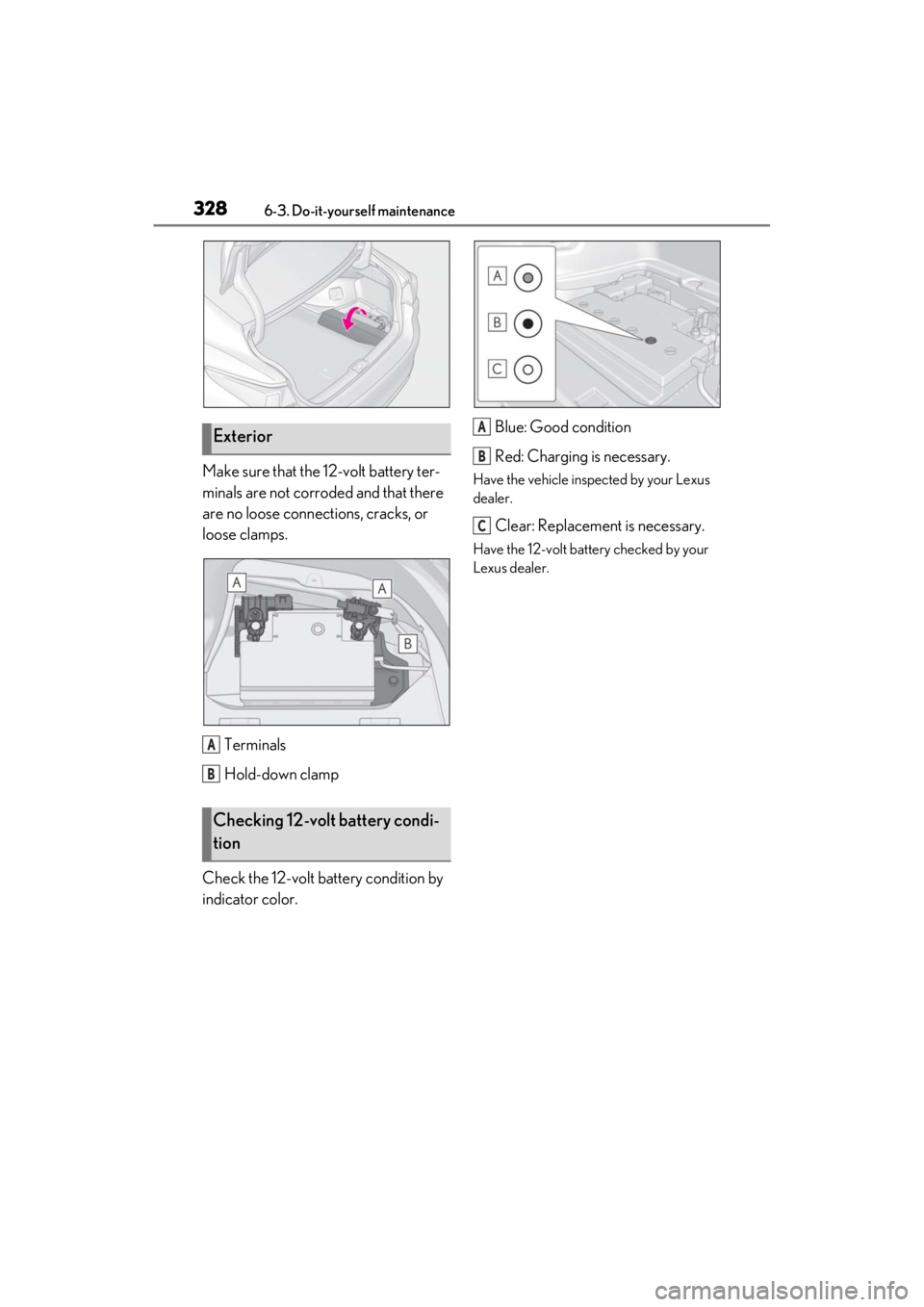 LEXUS ES300h 2021 Owners Manual 3286-3. Do-it-yourself maintenance
Make sure that the 12-volt battery ter-
minals are not corroded and that there
are no loose connections, cracks, or
loose clamps.Terminals
Hold-down clamp
Check th LEXUS ES300h 2021 Owners Manual 3286-3. Do-it-yourself maintenance
Make sure that the 12-volt battery ter-
minals are not corroded and that there
are no loose connections, cracks, or
loose clamps.Terminals
Hold-down clamp
Check th