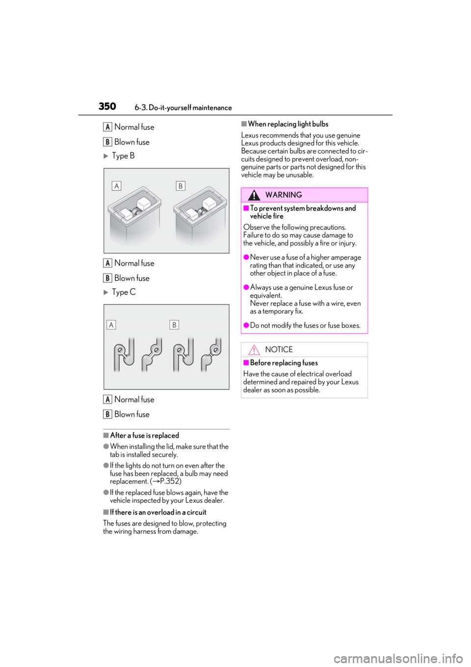LEXUS ES300h 2021 Owners Manual 3506-3. Do-it-yourself maintenance
Normal fuse
Blown fuse
Type BNormal fuse
Blown fuse
Type CNormal fuse
Blown fuse
■After a fuse is replaced
●When installing the lid, make sure that the
t LEXUS ES300h 2021 Owners Manual 3506-3. Do-it-yourself maintenance
Normal fuse
Blown fuse
Type BNormal fuse
Blown fuse
Type CNormal fuse
Blown fuse
■After a fuse is replaced
●When installing the lid, make sure that the
t
