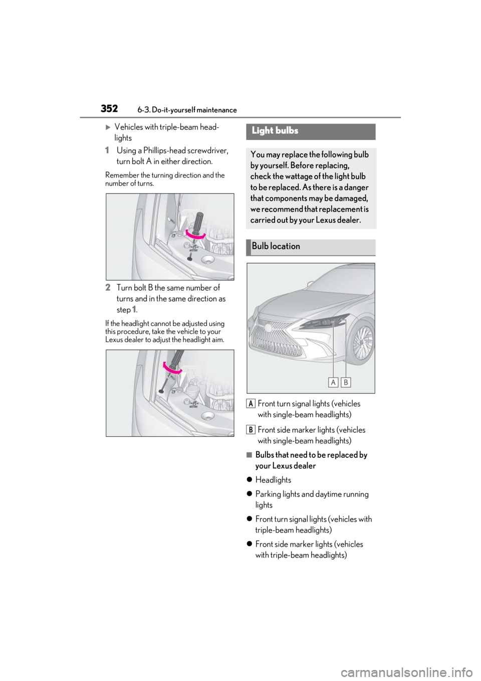 LEXUS ES300h 2021 Owners Manual 3526-3. Do-it-yourself maintenance
Vehicles with triple-beam head-
lights
1 Using a Phillips-head screwdriver,
turn bolt A in either direction.
Remember the turning direction and the
number of tu LEXUS ES300h 2021 Owners Manual 3526-3. Do-it-yourself maintenance
Vehicles with triple-beam head-
lights
1 Using a Phillips-head screwdriver,
turn bolt A in either direction.
Remember the turning direction and the
number of tu