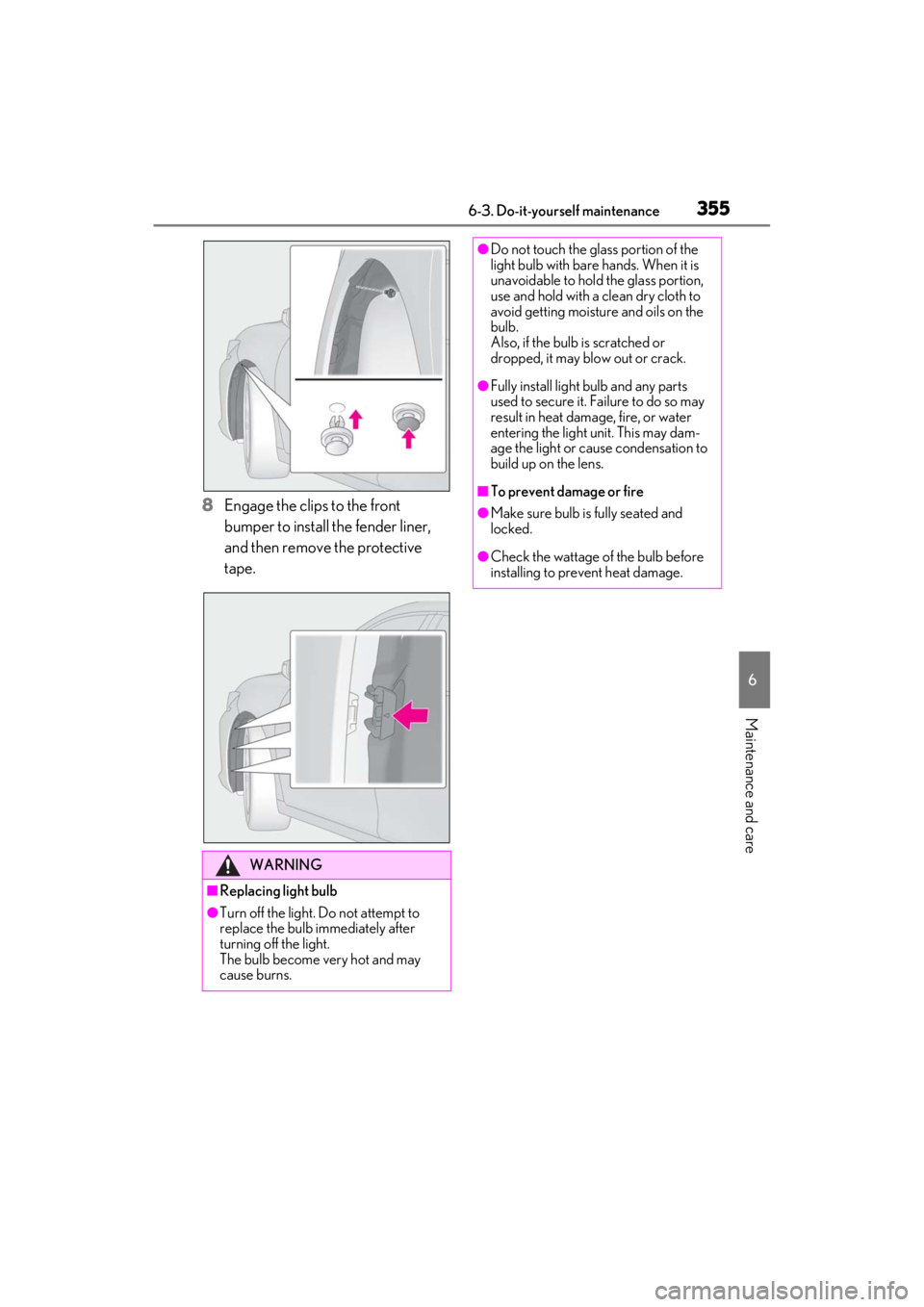 LEXUS ES300h 2021 Owners Manual 3556-3. Do-it-yourself maintenance
6
Maintenance and care
8Engage the clips to the front
bumper to install the fender liner,
and then remove the protective
tape.
WARNING
■Replacing light bulb
LEXUS ES300h 2021 Owners Manual 3556-3. Do-it-yourself maintenance
6
Maintenance and care
8Engage the clips to the front
bumper to install the fender liner,
and then remove the protective
tape.
WARNING
■Replacing light bulb