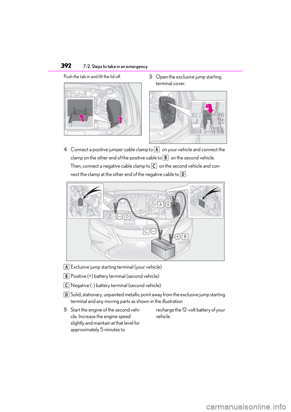 LEXUS ES300h 2021 Owners Manual 3927-2. Steps to take in an emergency
Push the tab in and lift the lid off.3Open the exclusive jump starting
terminal cover.
4 Connect a positive jumper cable clamp to on your vehicle and connect t LEXUS ES300h 2021 Owners Manual 3927-2. Steps to take in an emergency
Push the tab in and lift the lid off.3Open the exclusive jump starting
terminal cover.
4 Connect a positive jumper cable clamp to on your vehicle and connect t