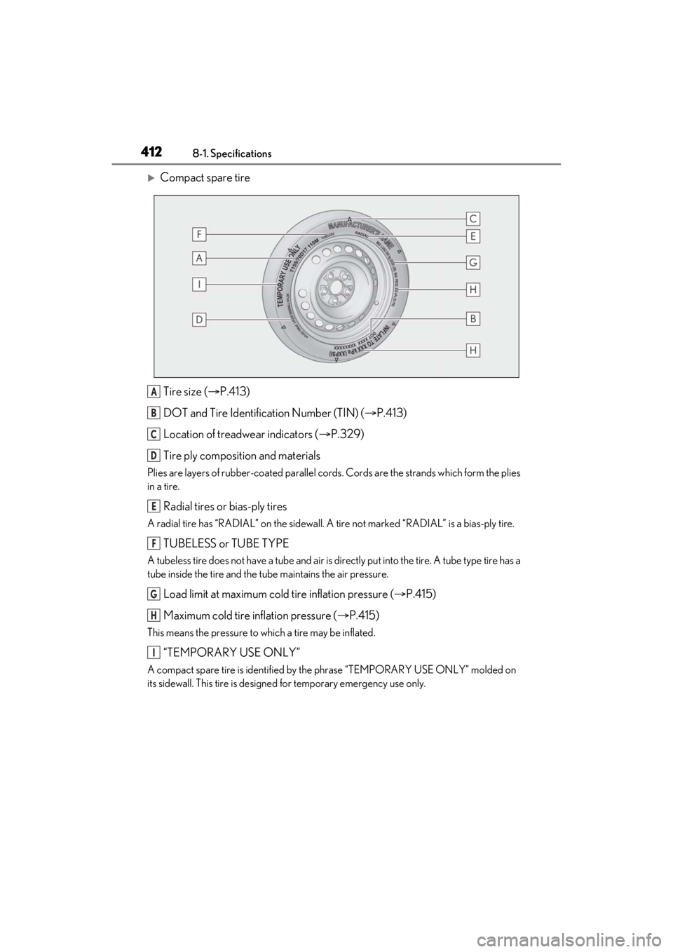 LEXUS ES300h 2021 Owners Manual 4128-1. Specifications
Compact spare tireTire size ( P.413)
DOT and Tire Identification Number (TIN) ( P.413)
Location of treadwear indicators ( P.329)
Tire ply composition and materials
P LEXUS ES300h 2021 Owners Manual 4128-1. Specifications
Compact spare tireTire size ( P.413)
DOT and Tire Identification Number (TIN) ( P.413)
Location of treadwear indicators ( P.329)
Tire ply composition and materials
P