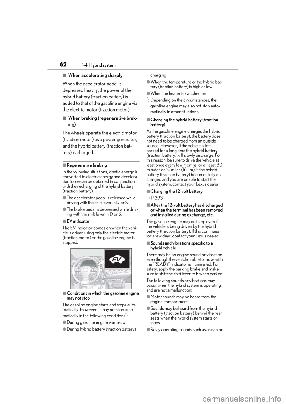 LEXUS ES300h 2021  Owners Manual 621-4. Hybrid system
■When accelerating sharply
When the accelerator pedal is 
depressed heavily, the power of the 
hybrid battery (traction battery) is 
added to that of the gasoline engine via 
th