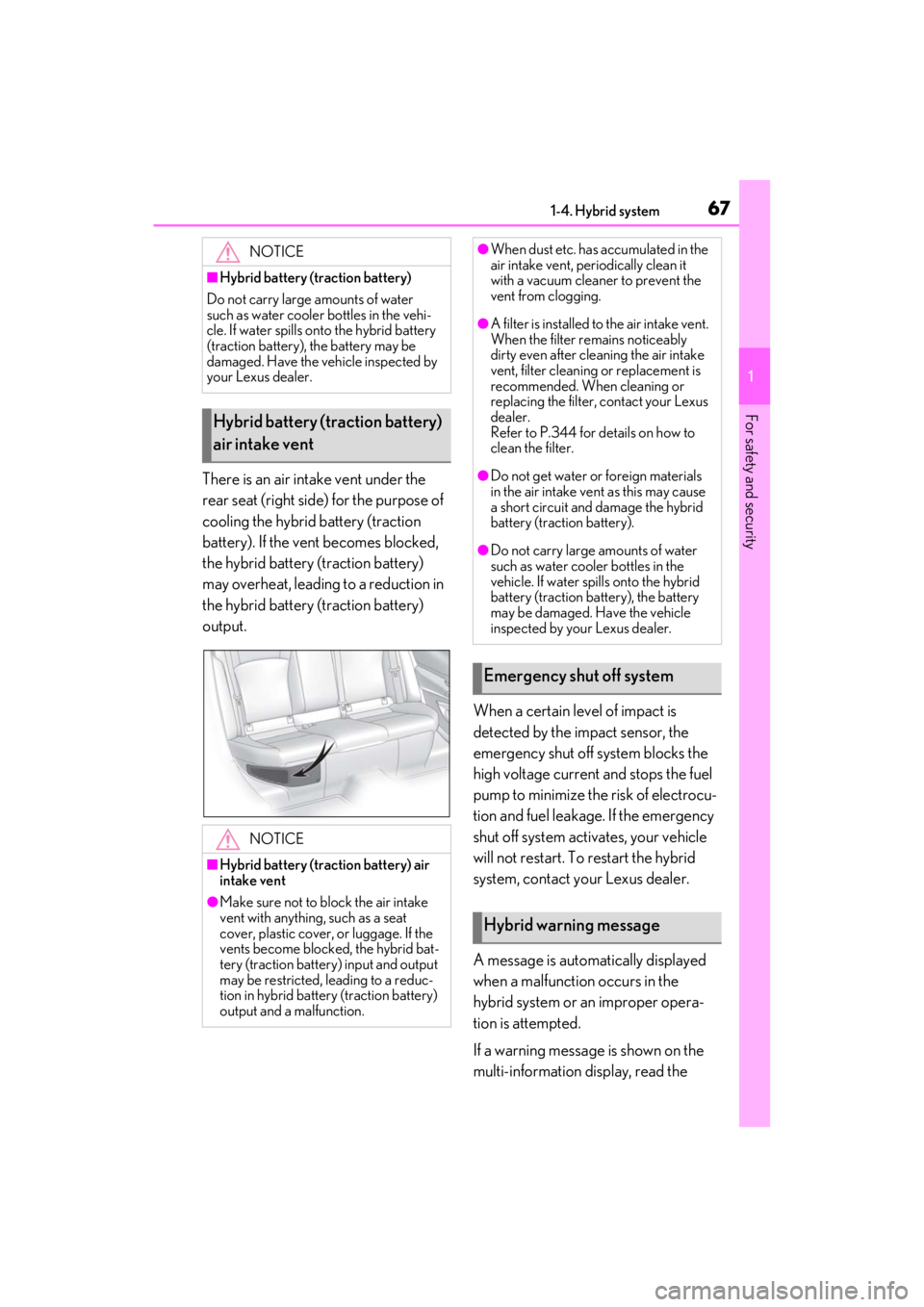 LEXUS ES300h 2021 Repair Manual 671-4. Hybrid system
1
For safety and security
There is an air intake vent under the
rear seat (right side) for the purpose of
cooling the hybrid battery (traction
battery). If the vent becomes blo LEXUS ES300h 2021 Repair Manual 671-4. Hybrid system
1
For safety and security
There is an air intake vent under the
rear seat (right side) for the purpose of
cooling the hybrid battery (traction
battery). If the vent becomes blo