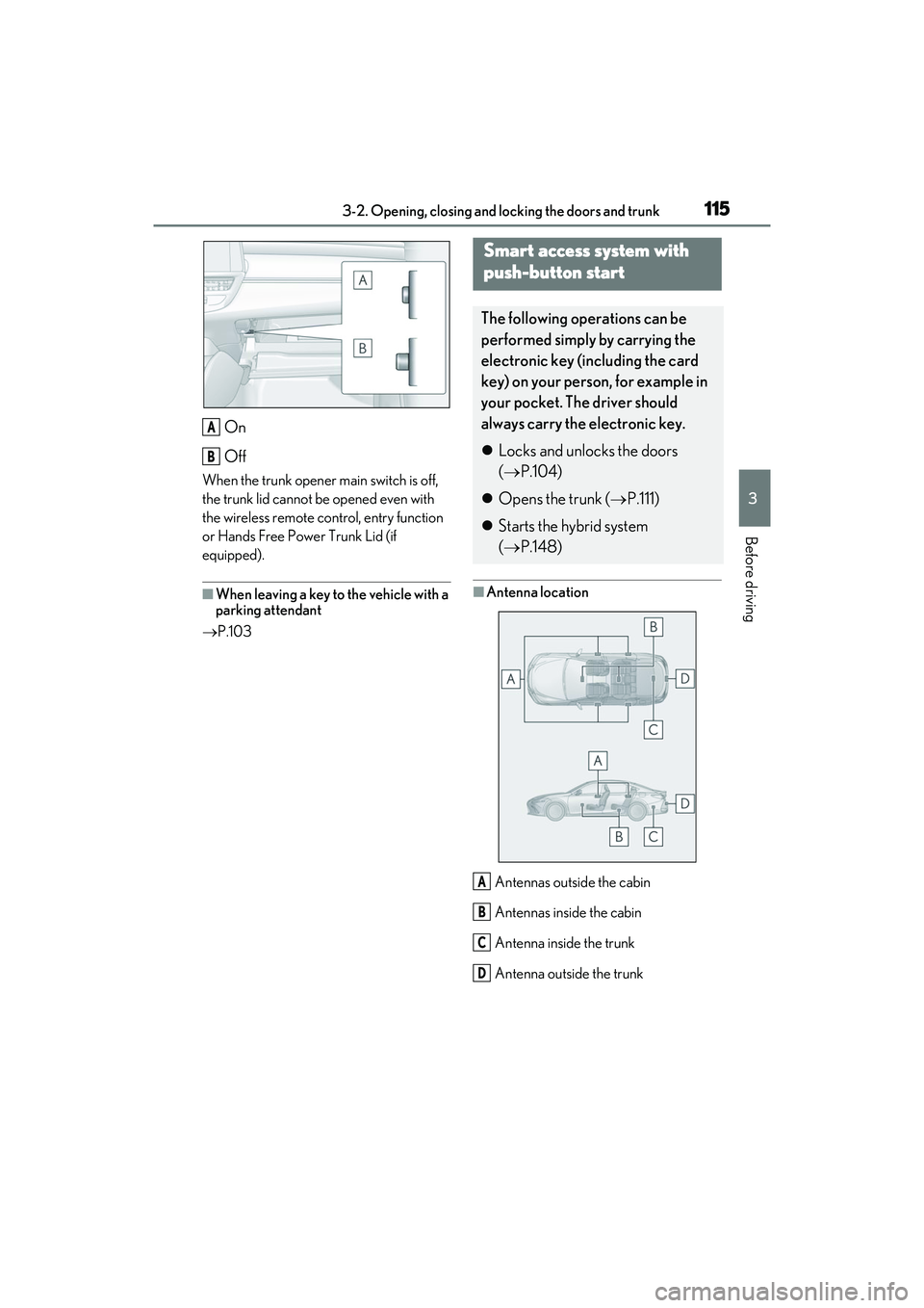 LEXUS ES300h 2022  Owners Manual 1153-2. Opening, closing and locking the doors and trunk
3
Before driving
On
Off
When the trunk opener main switch is off, 
the trunk lid cannot be opened even with 
the wireless remote control, entry
