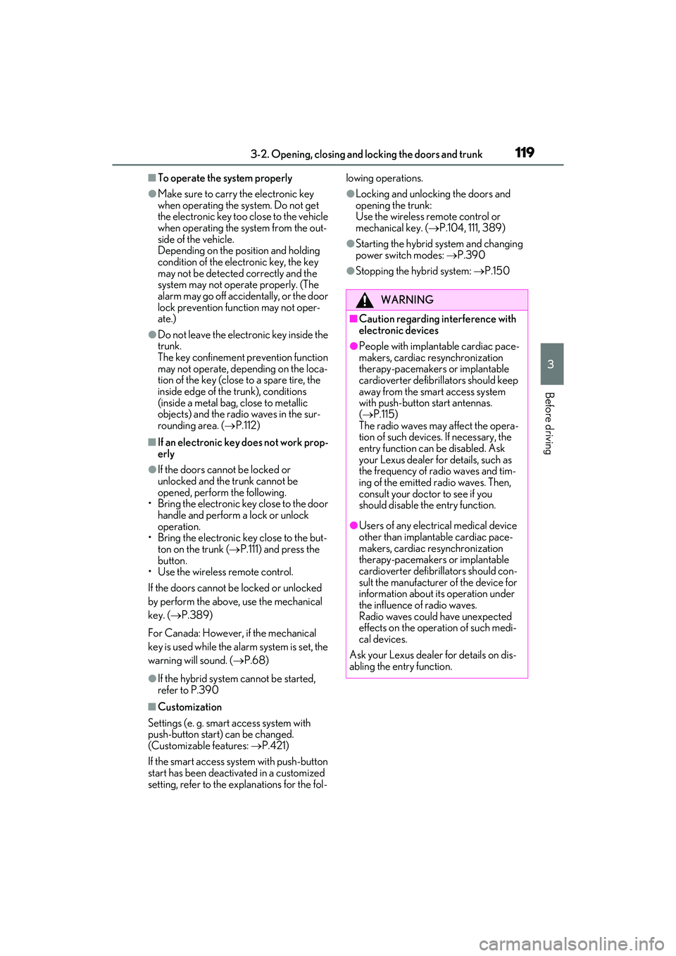LEXUS ES300h 2022  Owners Manual 1193-2. Opening, closing and locking the doors and trunk
3
Before driving
�QTo operate the system properly
�OMake sure to carry the electronic key 
when operating the system. Do not get 
the electroni