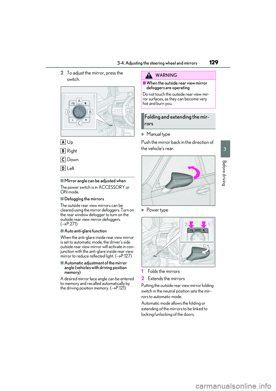 LEXUS ES300h 2022  Owners Manual 1293-4. Adjusting the steering wheel and mirrors
3
Before driving
2To adjust the mirror, press the 
switch.
Up
Right
Down
Left
�QMirror angle can be adjusted when
The power switch is in ACCESSORY or 
