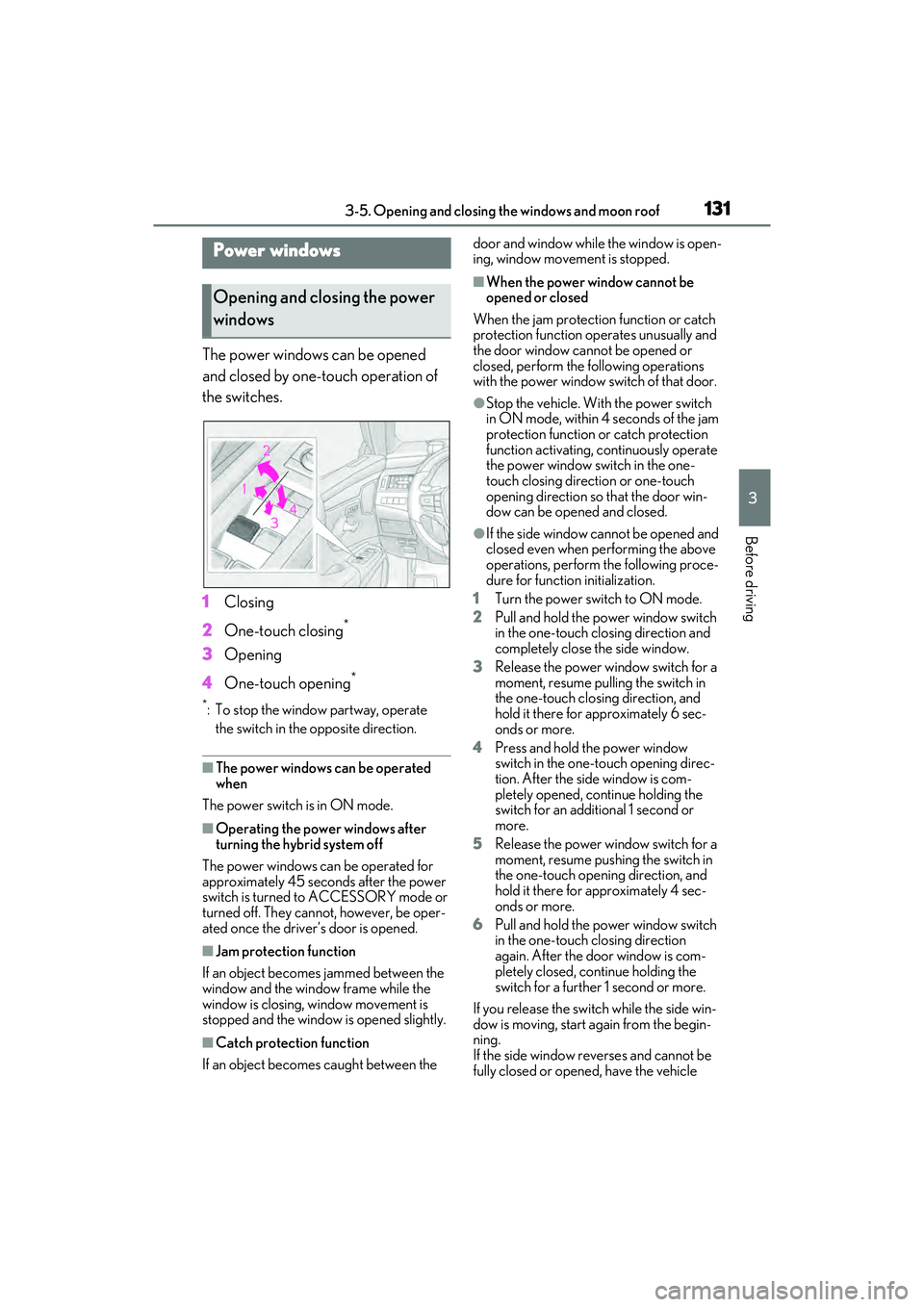 LEXUS ES300h 2022  Owners Manual 1313-5. Opening and closing the windows and moon roof
3
Before driving
3-5.Op ening  and closing  the wind ows  and mo on ro of
The power windows can be opened 
and closed by one-touch operation of 
t