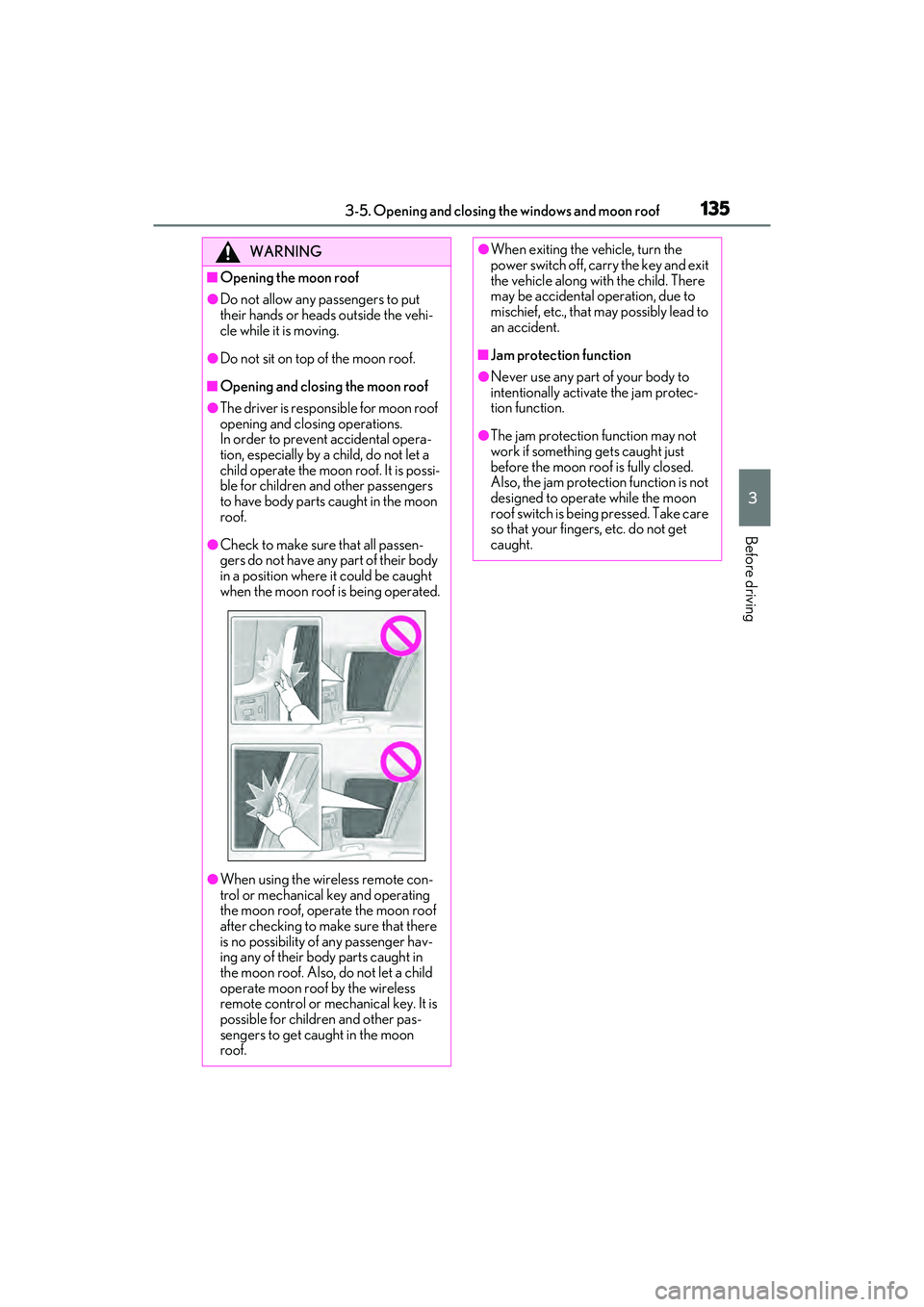 LEXUS ES300h 2022  Owners Manual 1353-5. Opening and closing the windows and moon roof
3
Before driving
WARNING
�QOpening the moon roof
�ODo not allow any passengers to put 
their hands or heads outside the vehi-
cle while it is movi