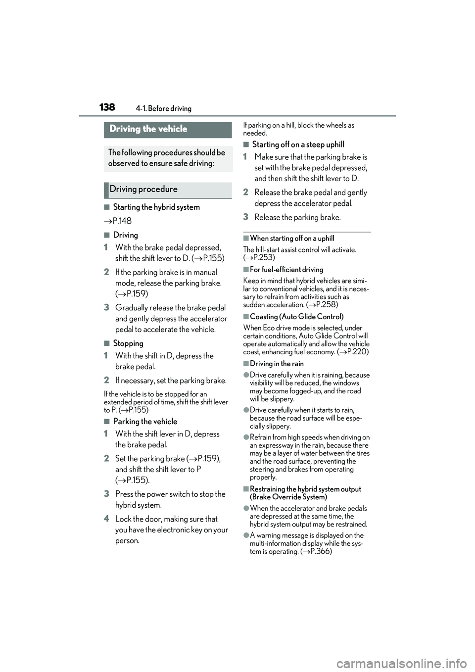 LEXUS ES300h 2022  Owners Manual 1384-1. Before driving
4-1. Be fore driving
�QStarting the hybrid system
 P.148
�QDriving
1 With the brake pedal depressed, 
shift the shift lever to D. ( P.155)
2 If the parking brake is in man