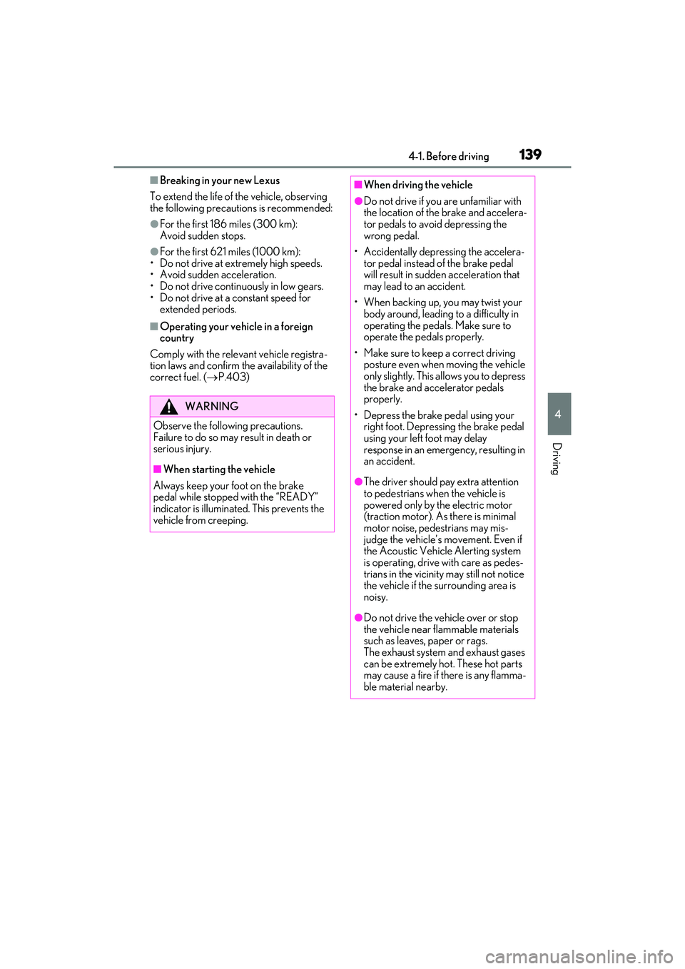 LEXUS ES300h 2022  Owners Manual 1394-1. Before driving
4
Driving
�QBreaking in your new Lexus
To extend the life of the vehicle, observing 
the following precautions is recommended:
�OFor the first 186 miles (300 km): 
Avoid sudden 