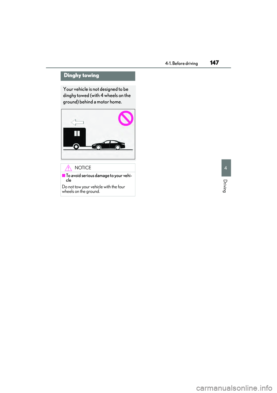 LEXUS ES300h 2022  Owners Manual 1474-1. Before driving
4
Driving
Dinghy towing
Your vehicle is not designed to be 
dinghy towed (with 4 wheels on the 
ground) behind a motor home.
NOTICE
�QTo avoid serious damage to your vehi-
cle
D