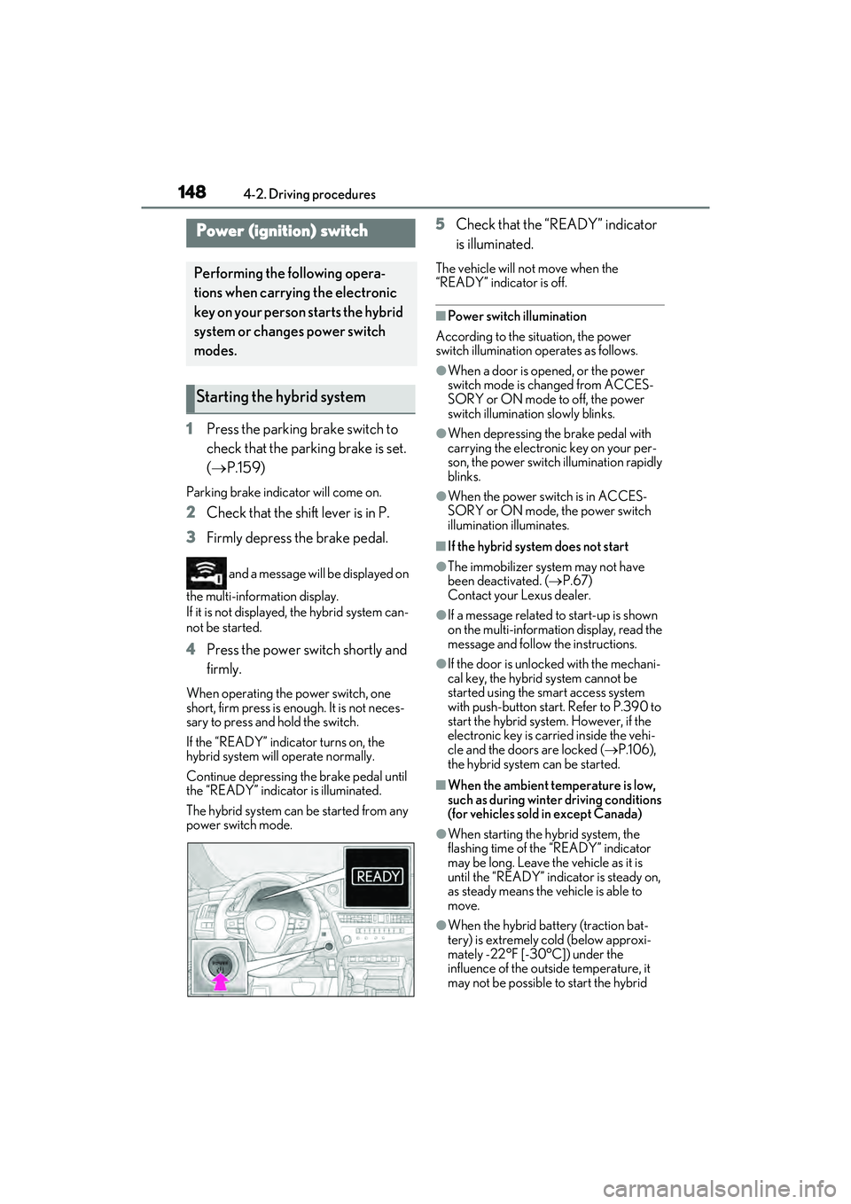 LEXUS ES300h 2022  Owners Manual 1484-2. Driving procedures
4-2 . D riving p roce dures
1Press the parking brake switch to 
check that the parking brake is set. 
( P.159)
Parking brake indicator will come on.
2 Check that the shif