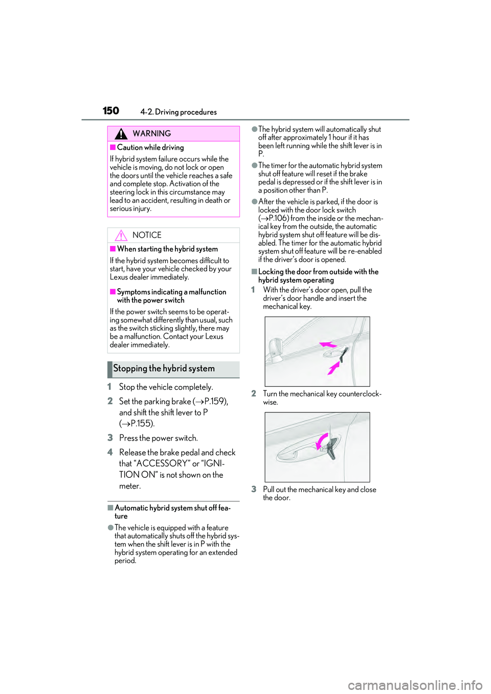 LEXUS ES300h 2022  Owners Manual 1504-2. Driving procedures
1Stop the vehicle completely.
2 Set the parking brake ( P.159), 
and shift the shift lever to P 
(  P.155).
3 Press the power switch.
4 Release the brake pedal and che