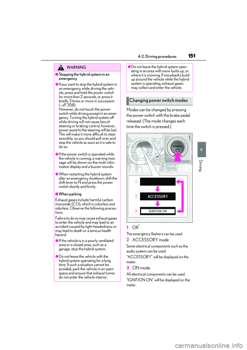 LEXUS ES300h 2022  Owners Manual 1514-2. Driving procedures
4
Driving
Modes can be changed by pressing 
the power switch with the brake pedal 
released. (The mode changes each 
time the switch is pressed.)
1Off
*
The emergency flashe