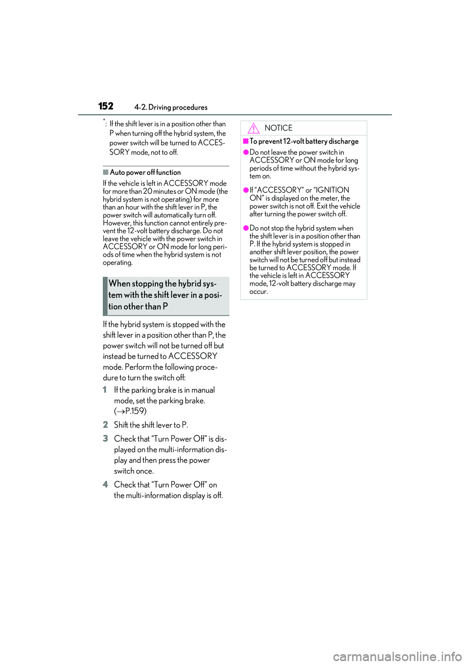 LEXUS ES300h 2022  Owners Manual 1524-2. Driving procedures
*: If the shift lever is in a position other than P when turning off the hybrid system, the 
power switch will be turned to ACCES-
SORY mode, not to off.
�QAuto power off fu