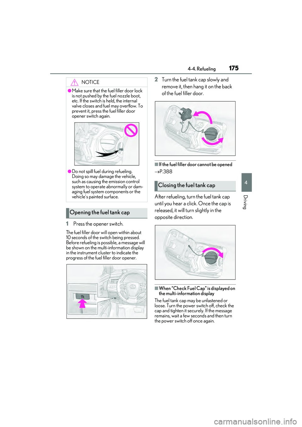 LEXUS ES300h 2022  Owners Manual 1754-4. Refueling
4
Driving
1Press the opener switch.
The fuel filler door will open within about 
10 seconds of the switch being pressed. 
Before refueling is possible, a message will 
be shown on th