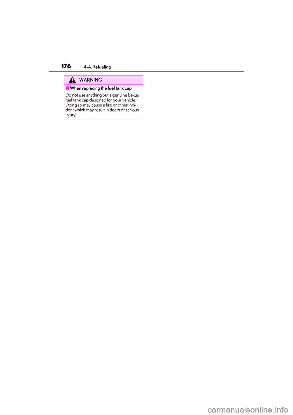 LEXUS ES300h 2022  Owners Manual 1764-4. Refueling
WARNING
�QWhen replacing the fuel tank cap
Do not use anything but a genuine Lexus 
fuel tank cap designed for your vehicle. 
Doing so may cause a fire or other inci-
dent which may 