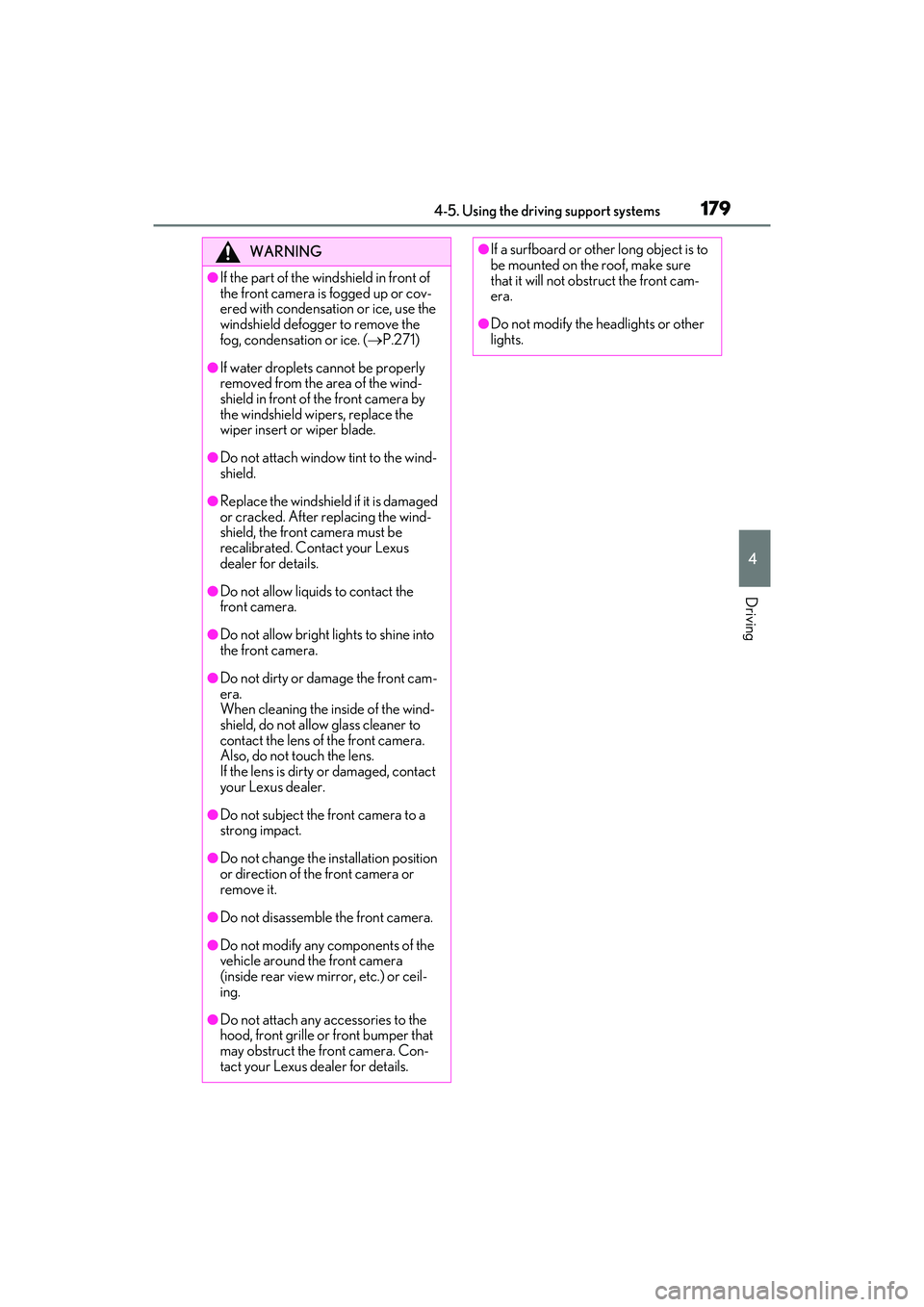 LEXUS ES300h 2022  Owners Manual 1794-5. Using the driving support systems
4
Driving
WARNING
�OIf the part of the windshield in front of 
the front camera is fogged up or cov-
ered with condensation or ice, use the 
windshield defogg