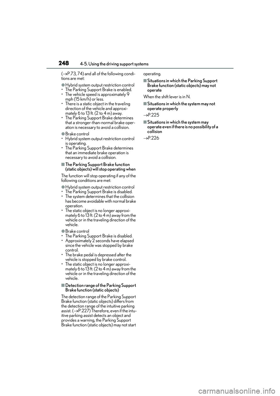 LEXUS ES300h 2022  Owners Manual 2484-5. Using the driving support systems
( P.73, 74) and all of the following condi-
tions are met:
�OHybrid system output restriction control
• The Parking Support Brake is enabled.
• The veh