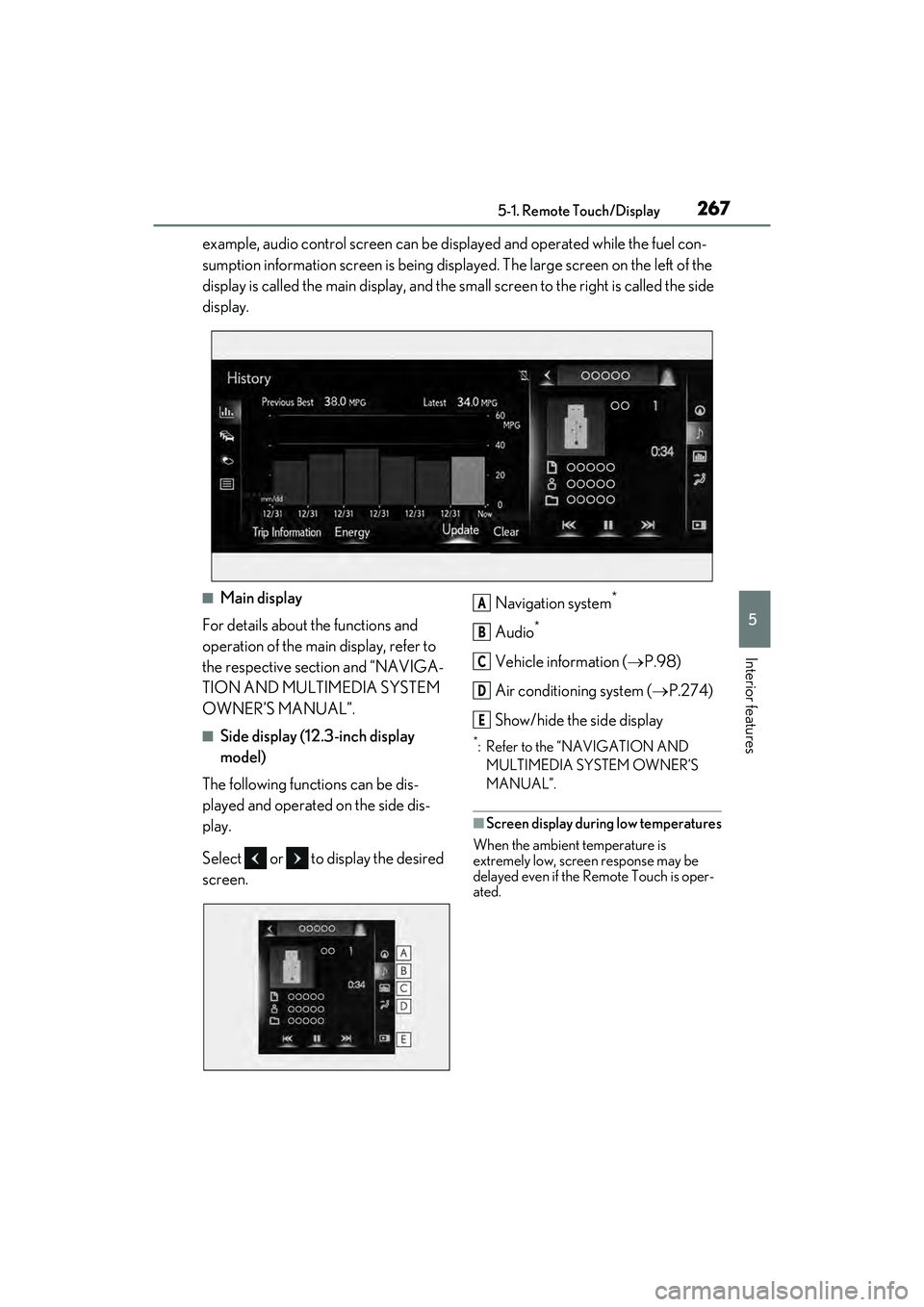 LEXUS ES300h 2022 User Guide 2675-1. Remote Touch/Display
5
Interior features
example, audio control screen can be displayed and operated while the fuel con-
sumption information screen is being displayed. The large screen on the
