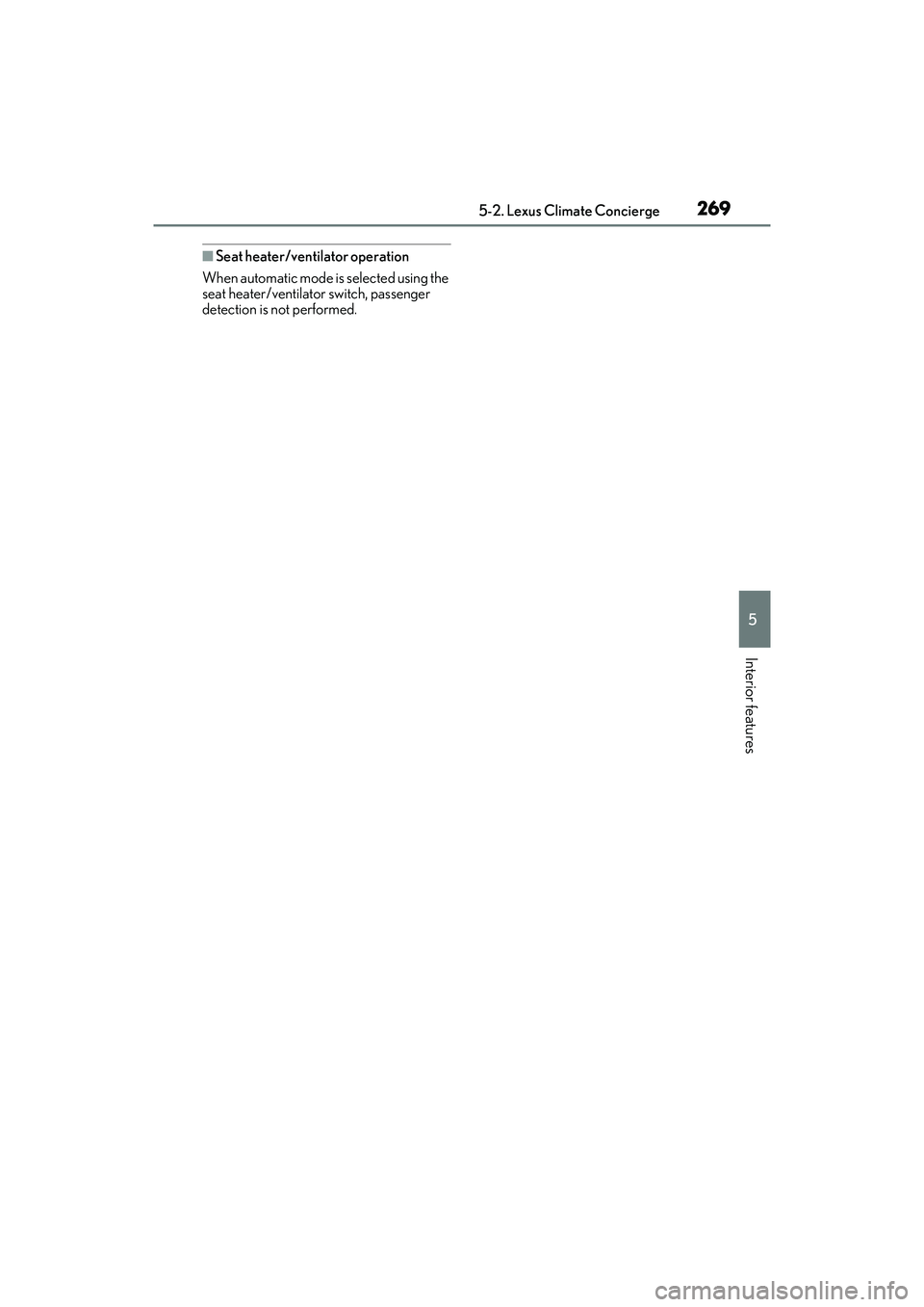 LEXUS ES300h 2022  Owners Manual 2695-2. Lexus Climate Concierge
5
Interior features
�QSeat heater/ventilator operation
When automatic mode is selected using the 
seat heater/ventilator switch, passenger 
detection is not performed. 