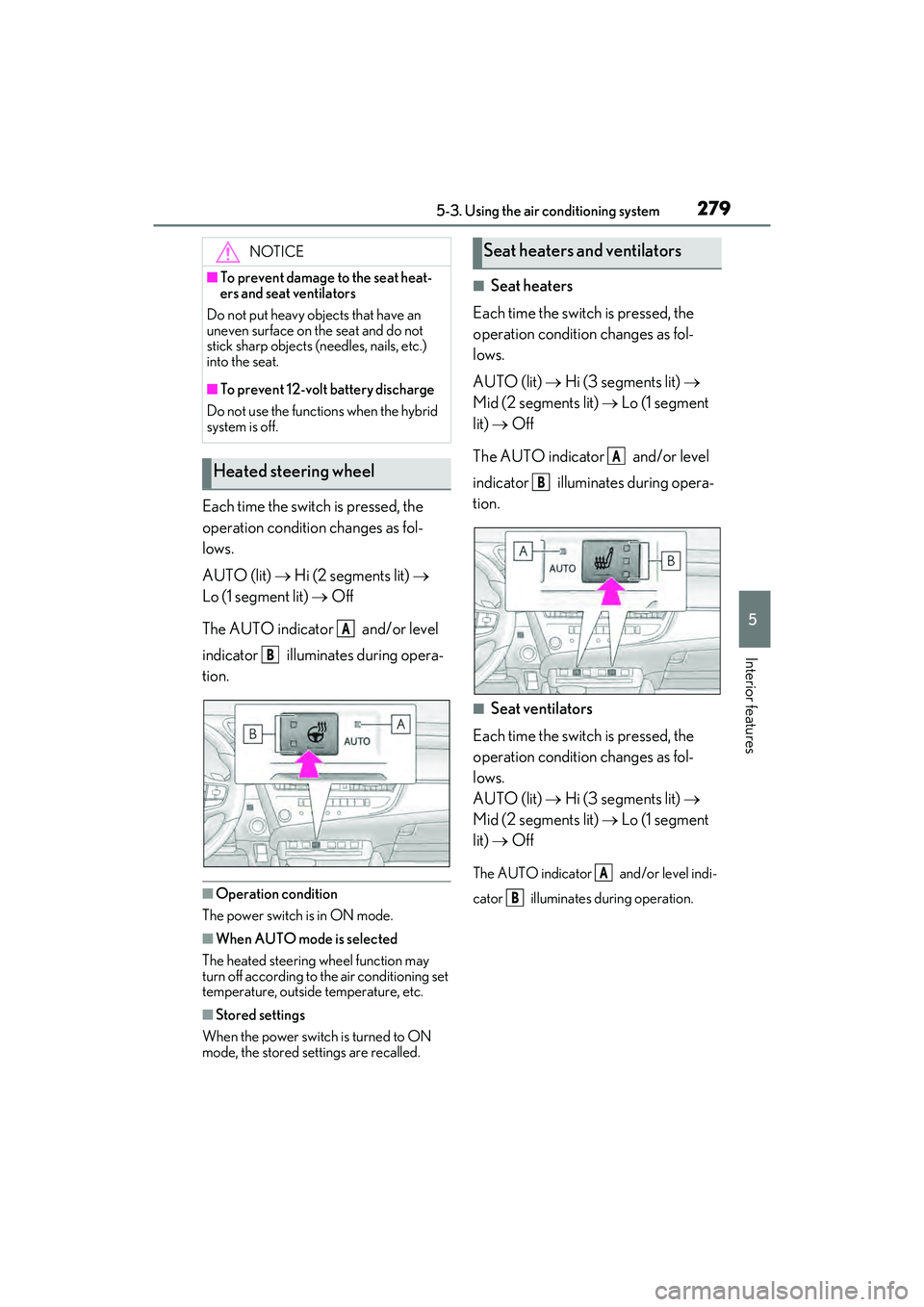 LEXUS ES300h 2022  Owners Manual 2795-3. Using the air conditioning system
5
Interior features
Each time the switch is pressed, the 
operation condition changes as fol-
lows.
AUTO (lit)  Hi (2 segments lit)   
Lo (1 segment lit