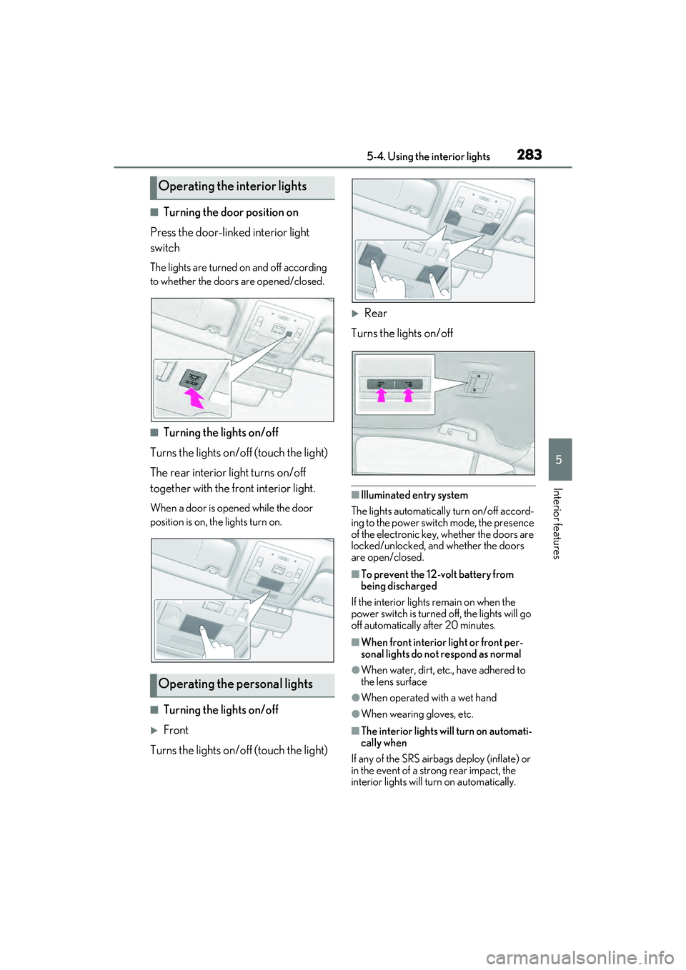 LEXUS ES300h 2022  Owners Manual 2835-4. Using the interior lights
5
Interior features
�QTurning the door position on
Press the door-linked interior light 
switch
The lights are turned on and off according 
to whether the doors are o