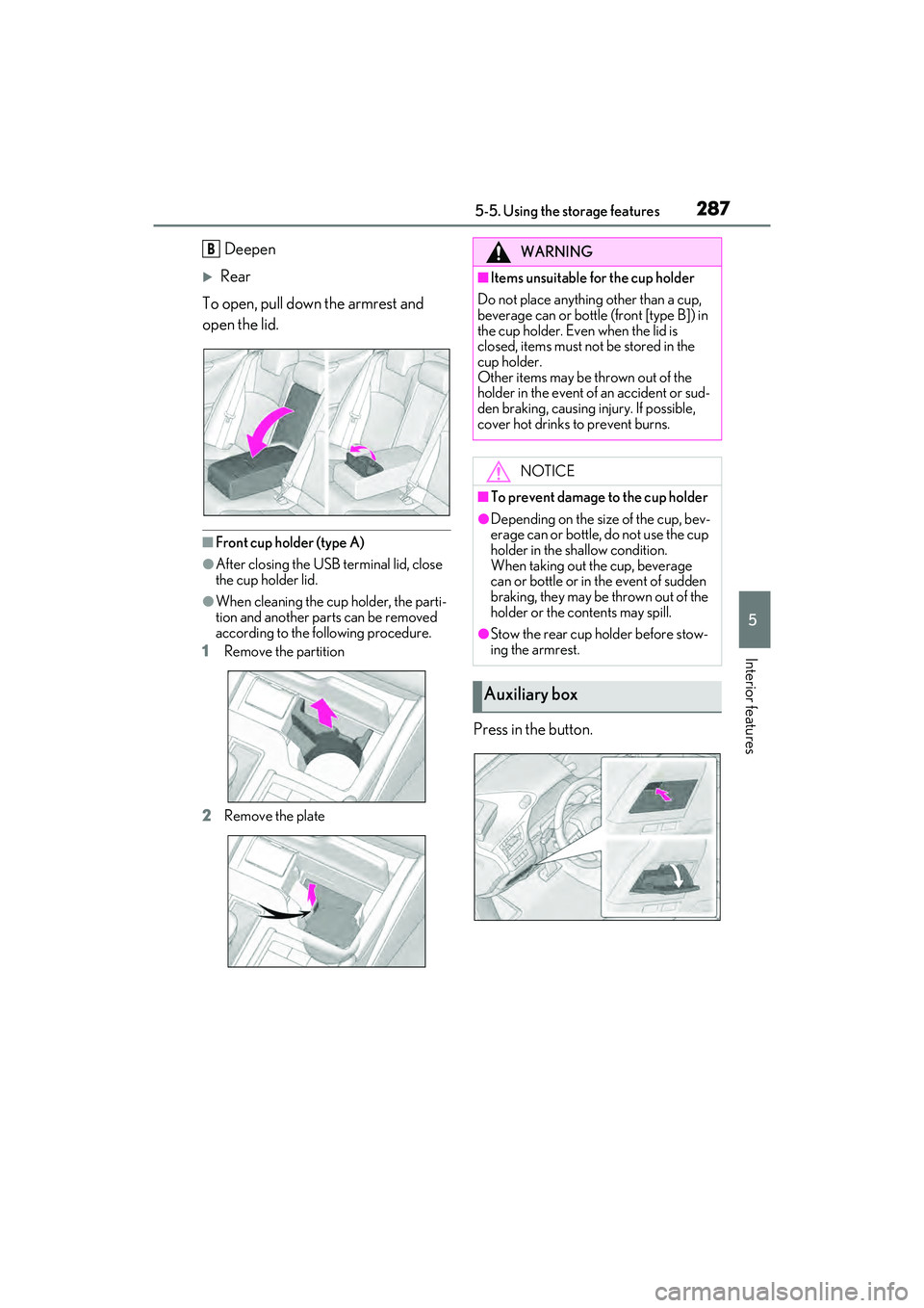 LEXUS ES300h 2022  Owners Manual 2875-5. Using the storage features
5
Interior features
Deepen
Rear
To open, pull down the armrest and 
open the lid.
�QFront cup holder (type A)
�OAfter closing the USB terminal lid, close 
the cup
