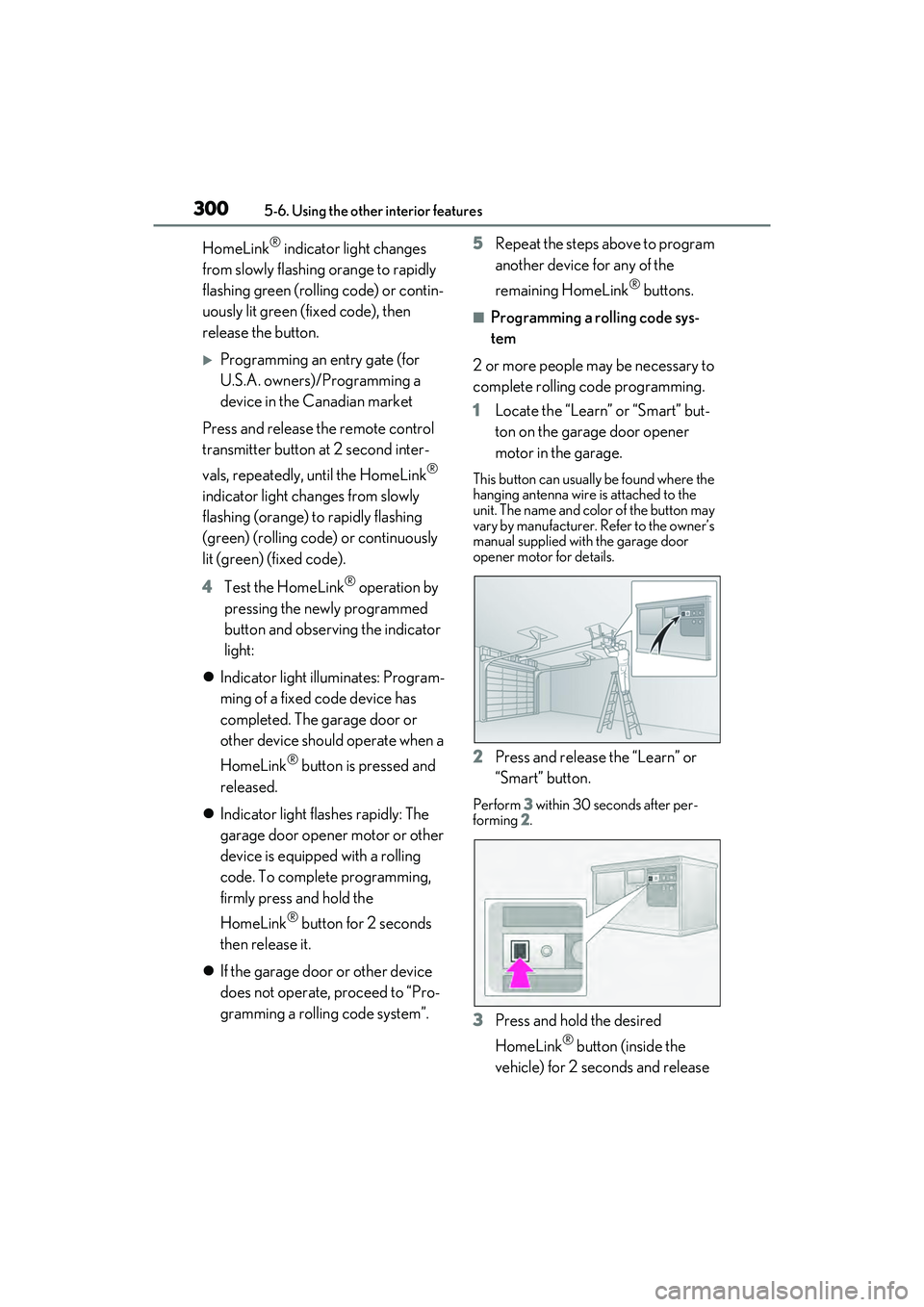LEXUS ES300h 2022  Owners Manual 3005-6. Using the other interior features
HomeLink® indicator light changes 
from slowly flashing orange to rapidly 
flashing green (rolling code) or contin-
uously lit green (fixed code), then 
rele