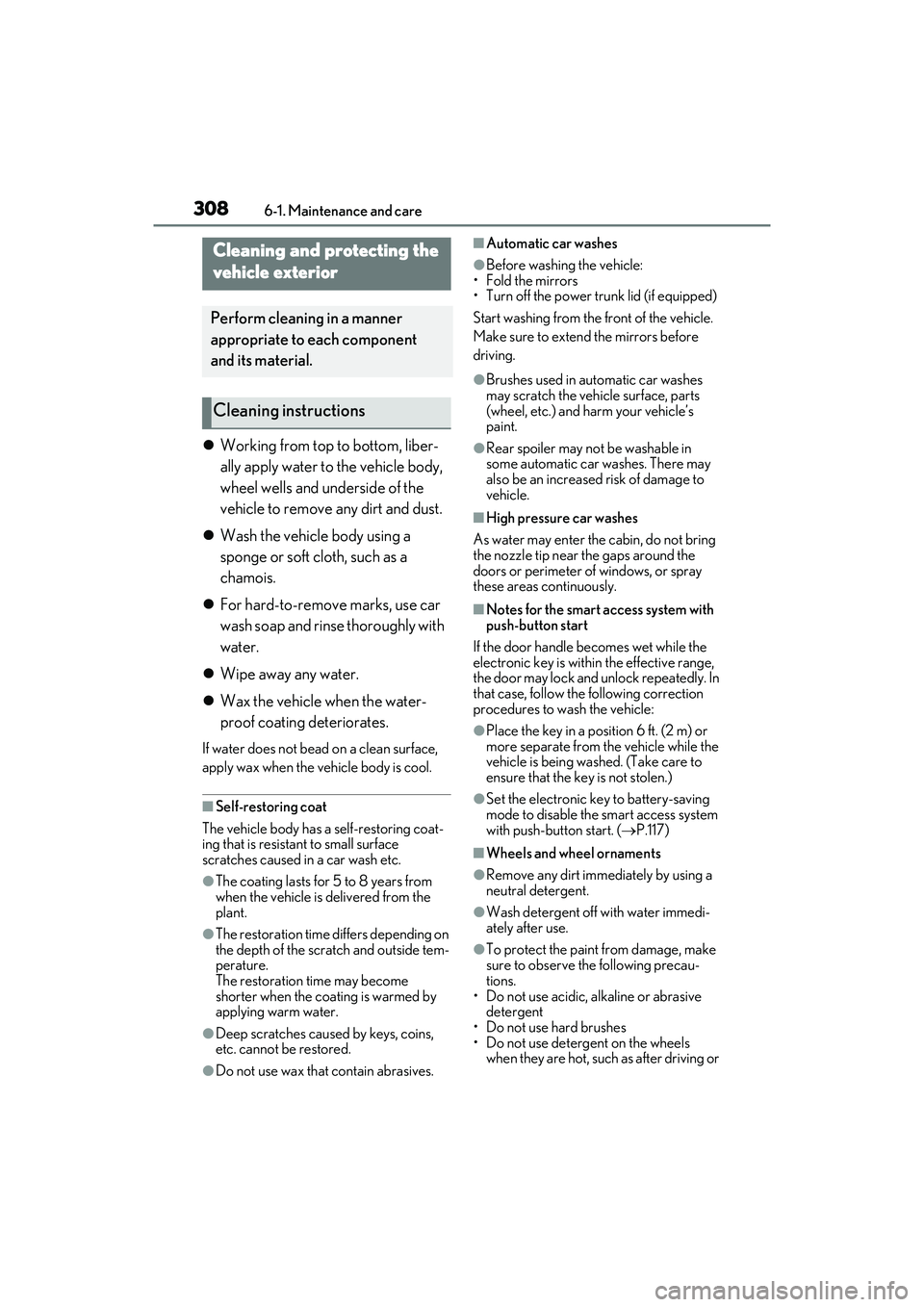 LEXUS ES300h 2022  Owners Manual 3086-1. Maintenance and care
6-1.Maintenance and  care
Working from top to bottom, liber-
ally apply water to the vehicle body, 
wheel wells and underside of the 
vehicle to remove any dirt and dus