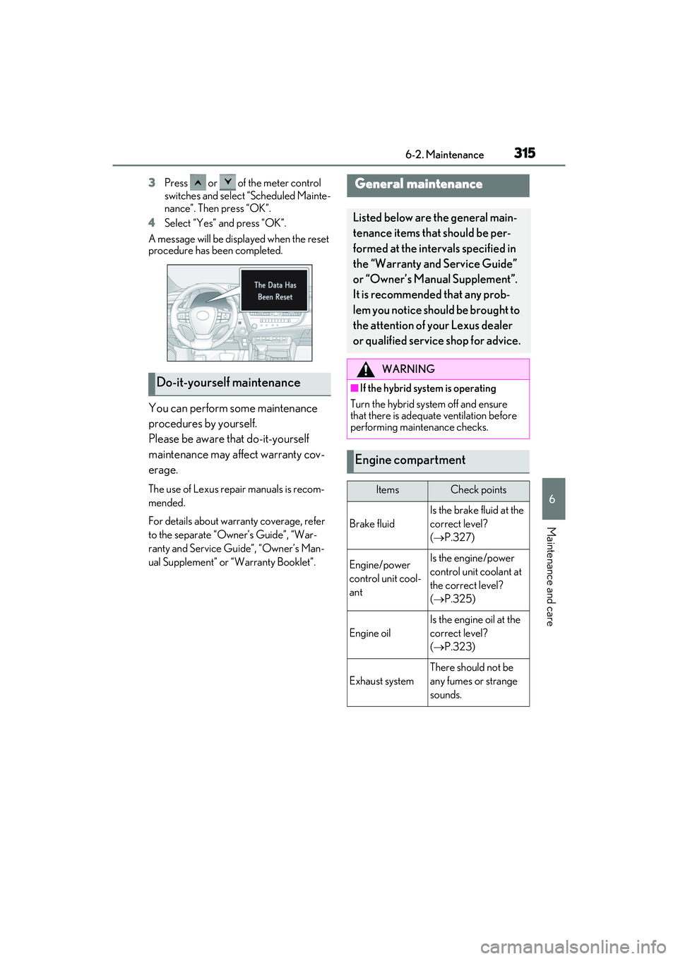 LEXUS ES300h 2022  Owners Manual 3156-2. Maintenance
6
Maintenance and care
3Press   or   of the meter control 
switches and select “Scheduled Mainte-
nance”. Then press “OK”.
4 Select “Yes” and press “OK”.
A message 