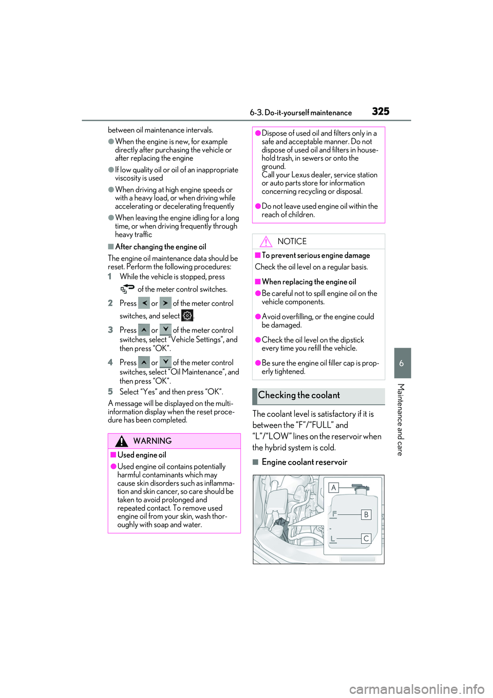 LEXUS ES300h 2022  Owners Manual 3256-3. Do-it-yourself maintenance
6
Maintenance and care
between oil maintenance intervals.
�OWhen the engine is new, for example 
directly after purchasing the vehicle or 
after replacing the engine