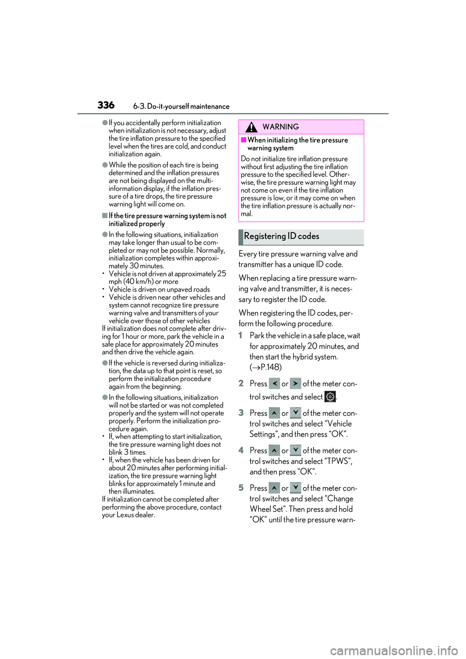LEXUS ES300h 2022  Owners Manual 3366-3. Do-it-yourself maintenance
�OIf you accidentally perform initialization 
when initialization is not necessary, adjust 
the tire inflation pressure to the specified 
level when the tires are co