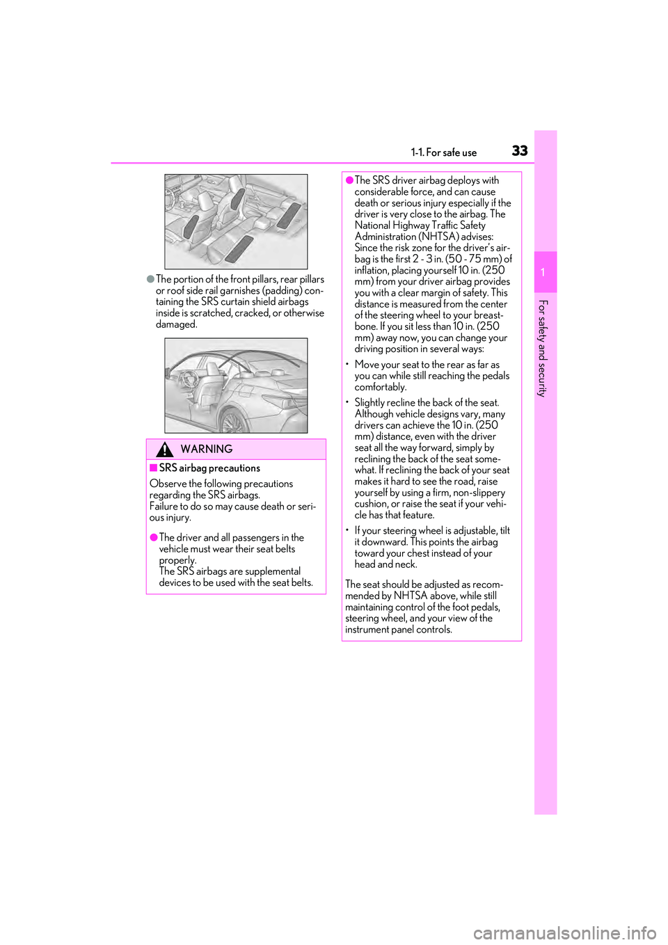 LEXUS ES300h 2022 Owners Guide 331-1. For safe use
1
For safety and security
�OThe portion of the front pillars, rear pillars 
or roof side rail garnishes (padding) con-
taining the SRS curtain shield airbags 
inside is scratched, 